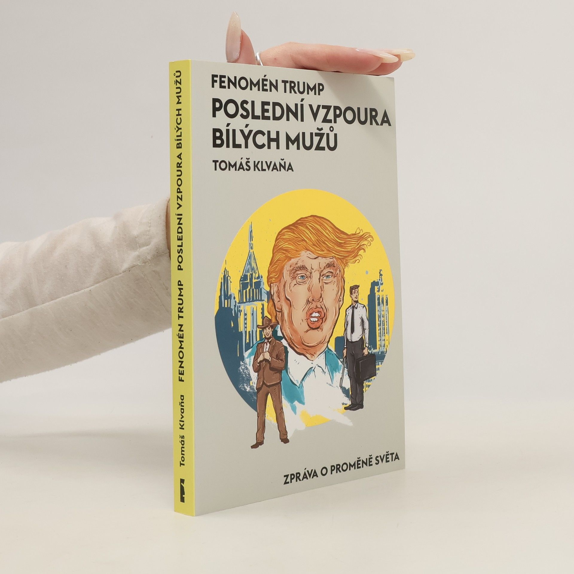 Tomáš Klvaňa Fenomén Trump: Poslední vzpoura bílých mužů : zpráva o proměně světa