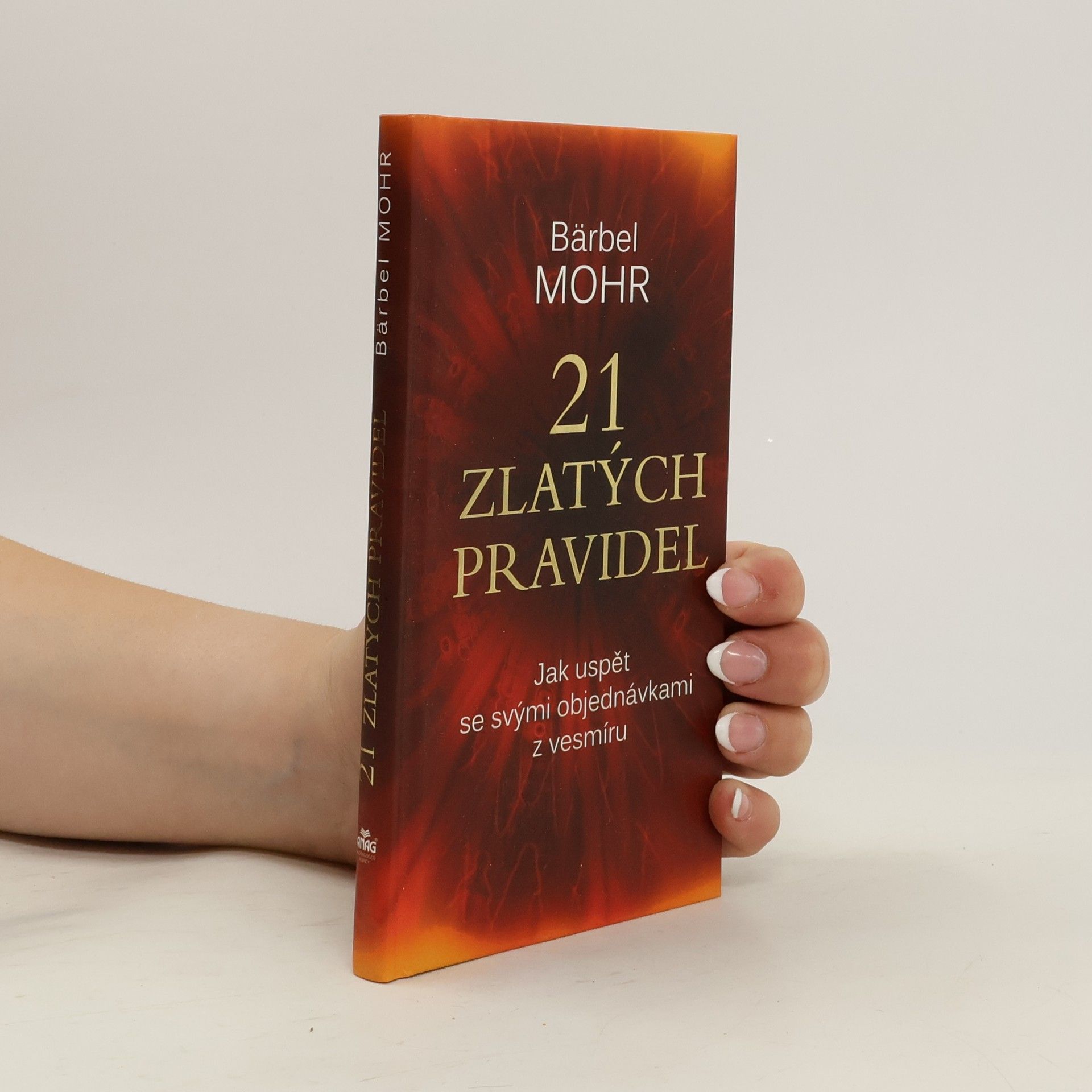 Bärbel Mohr 21 zlatých pravidel : jak uspět se svými objednávkami z vesmíru