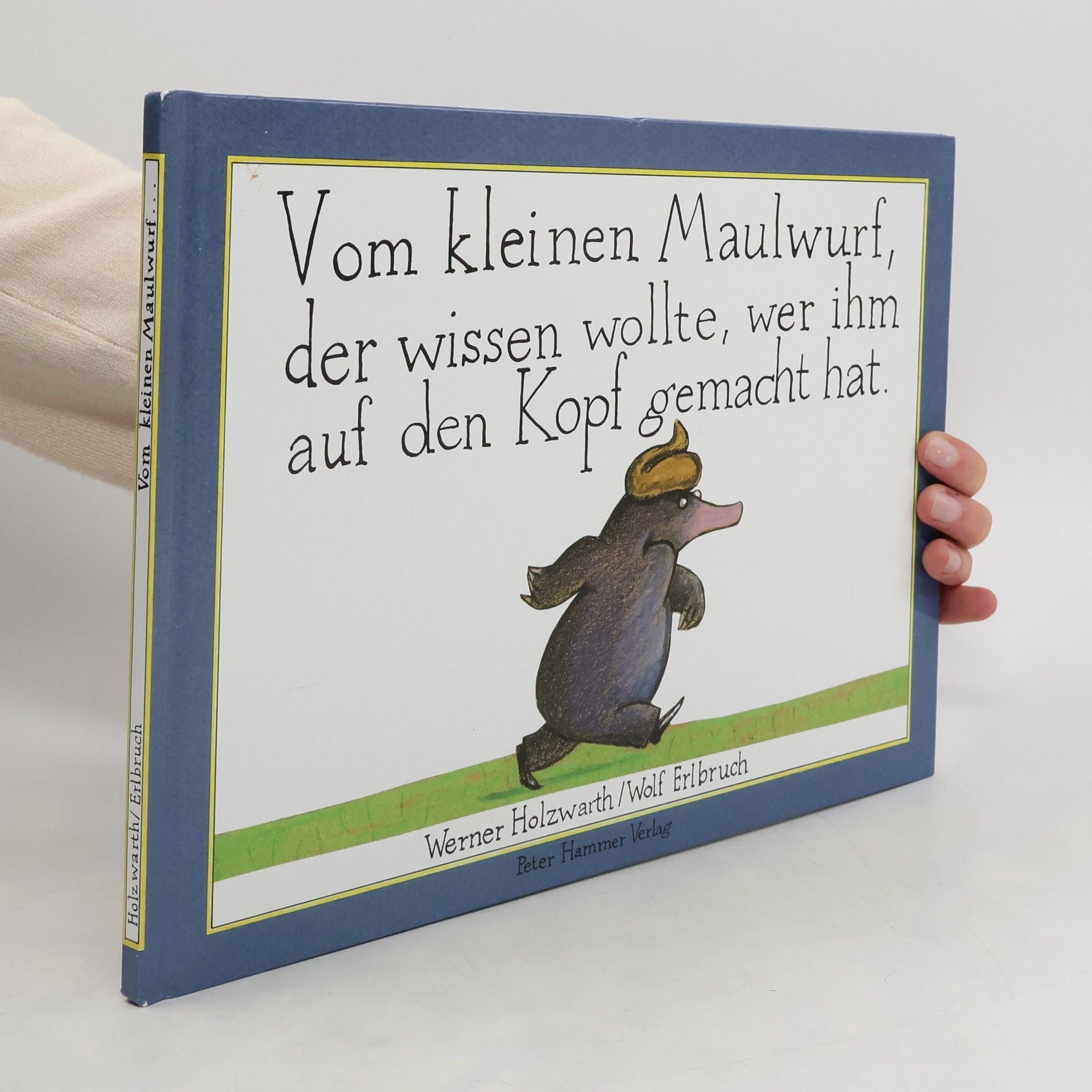 Werner Holzwarth Vom kleinen Maulwurf, der wissen wollte, wer ihm auf den Kopf gemacht hat