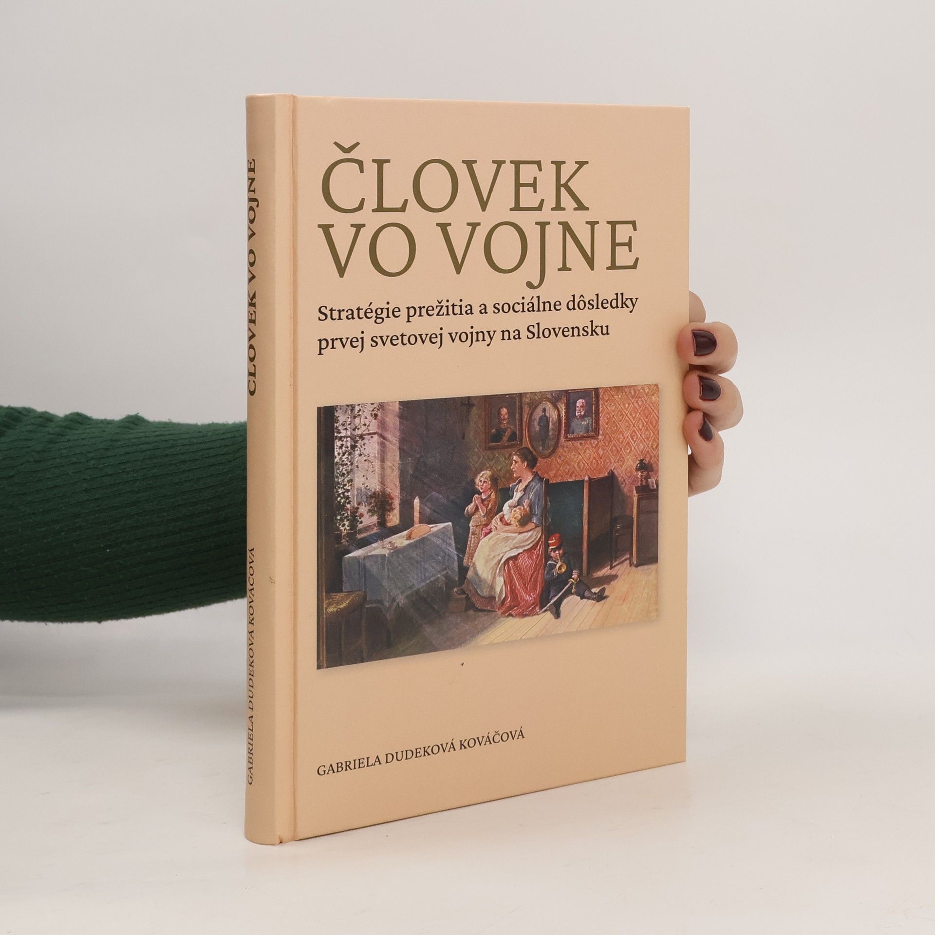 Gabriela Dudeková Človek vo vojne: Stratégie prežitia a sociálne dôsledky prvej sv.vojny na Slovensku