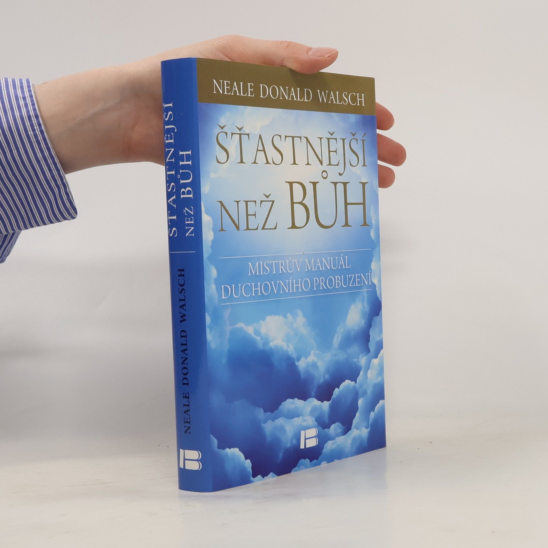 Neale Donald Walsch Šťastnější než Bůh : proměňte svůj všední život v nevšední zážitek