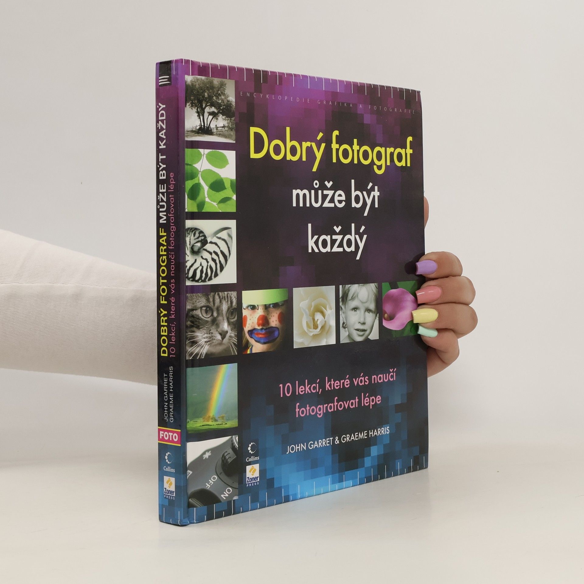 John Garrett Dobrý fotograf může být každý : 10 lekcí, které vás naučí fotografovat lépe