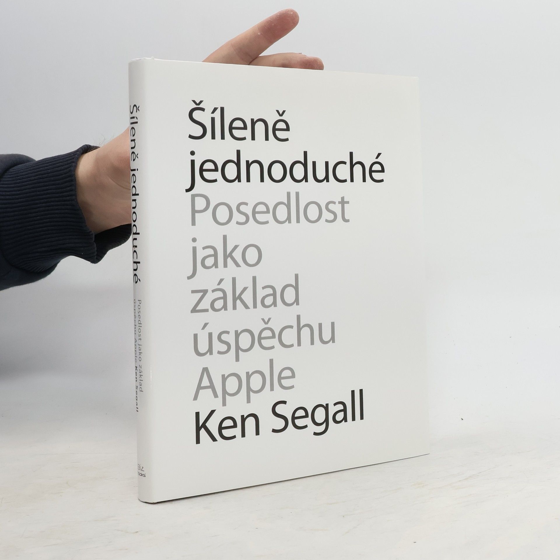 Ken Segall Šíleně jednoduché : posedlost, která pohání Apple k úspěchu