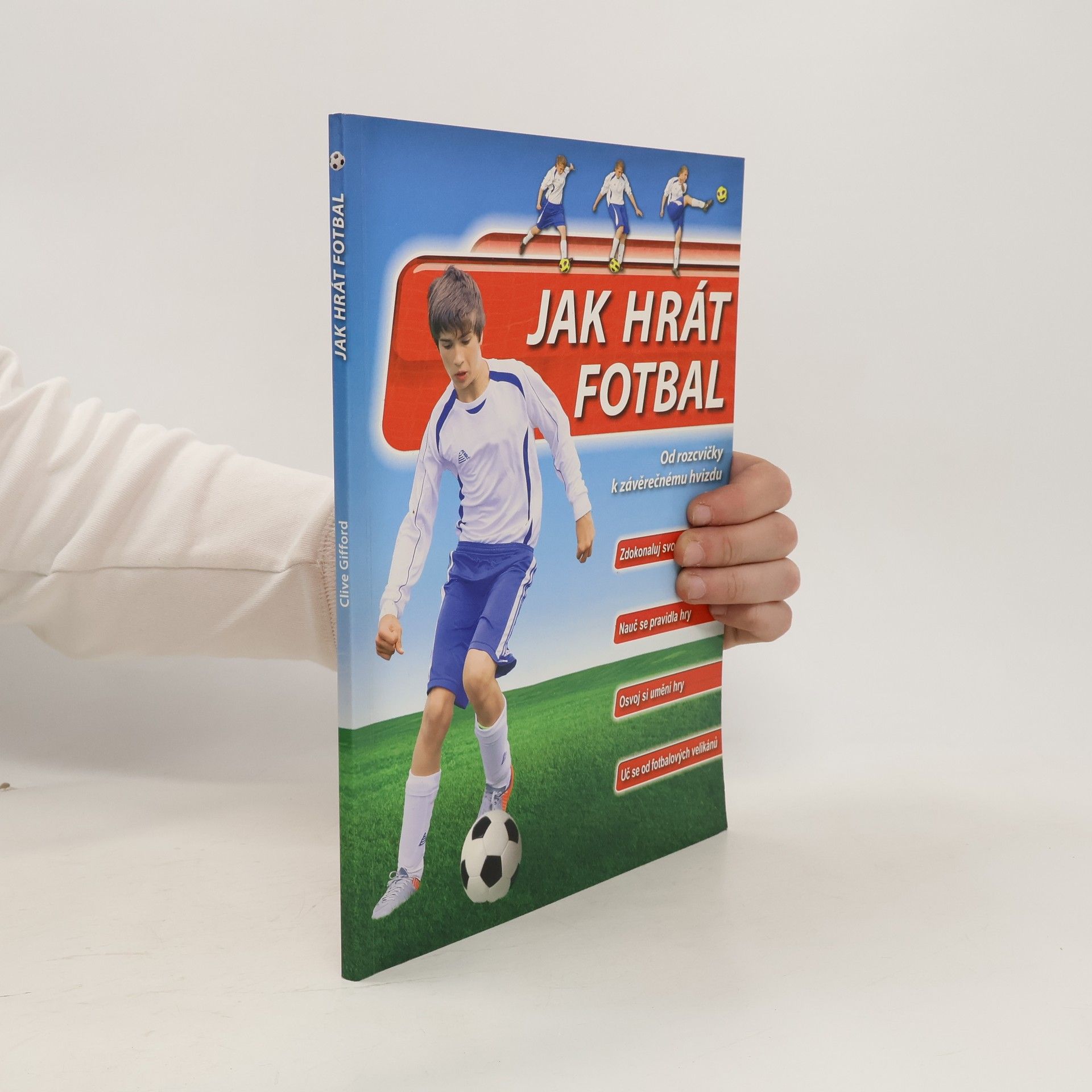 Clive Gifford Jak hrát fotbal. Od rozcvičky k závěrečnému hvizdu