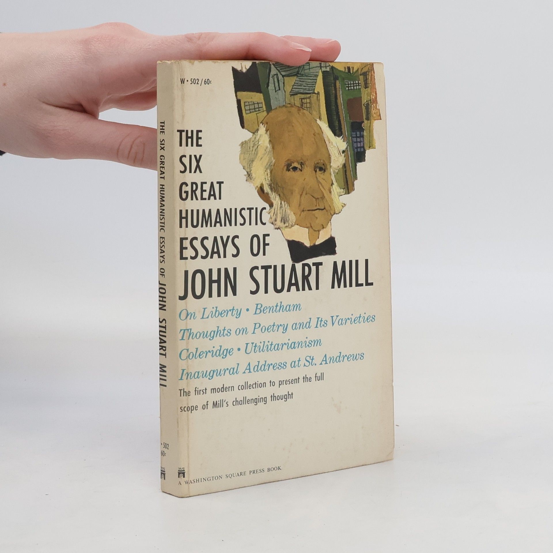 Alfred Henry Killick John Stuart Mill The Six Great Humanistic Essays of John Stuart Mill