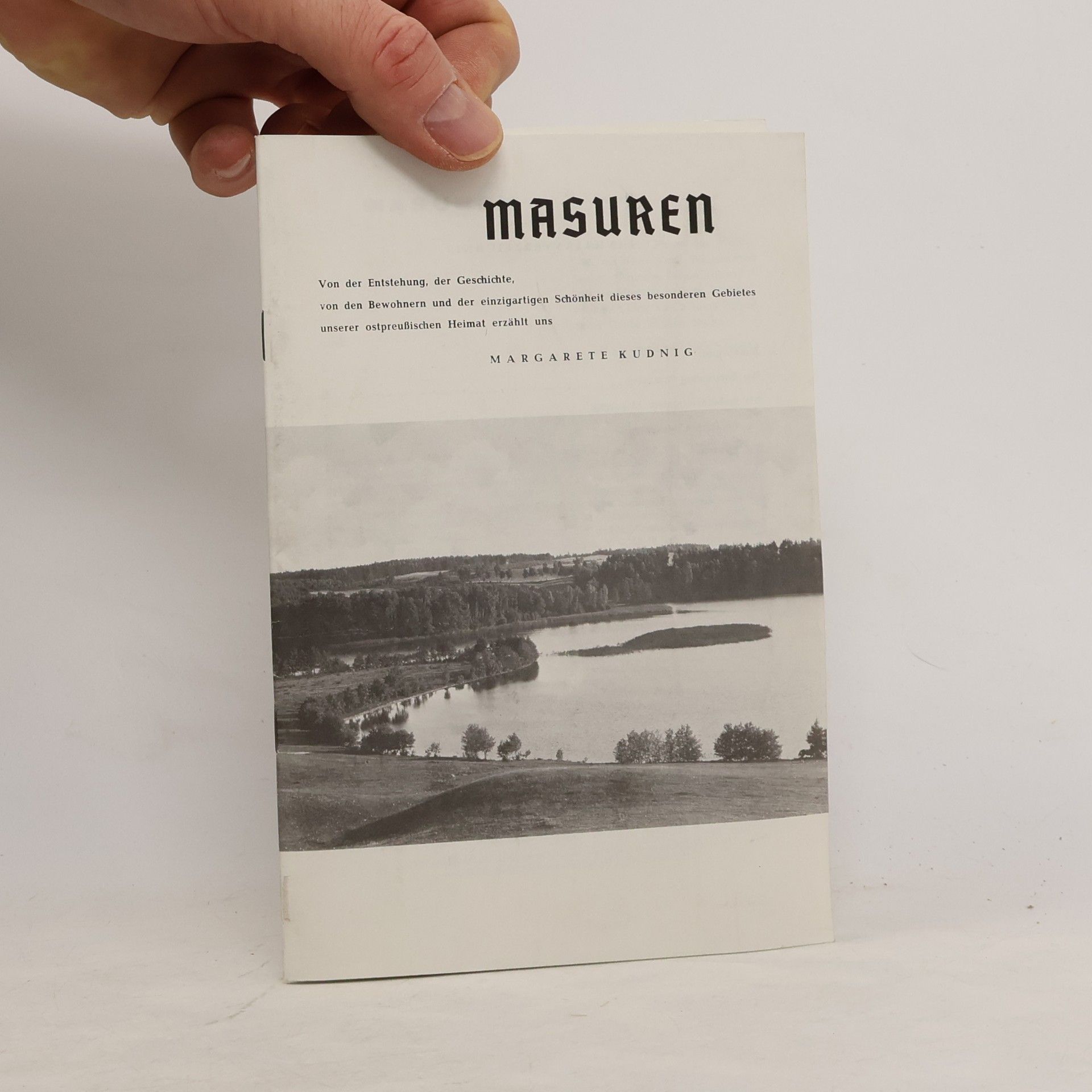 Margarete Kudnig Masuren. Von der Entstehung, der Geschichte. Von den Bewohnern und der einzigartigen Schönbeit dieses besonderen Gebietes unserer ostpreußischen Heimat erzählt uns