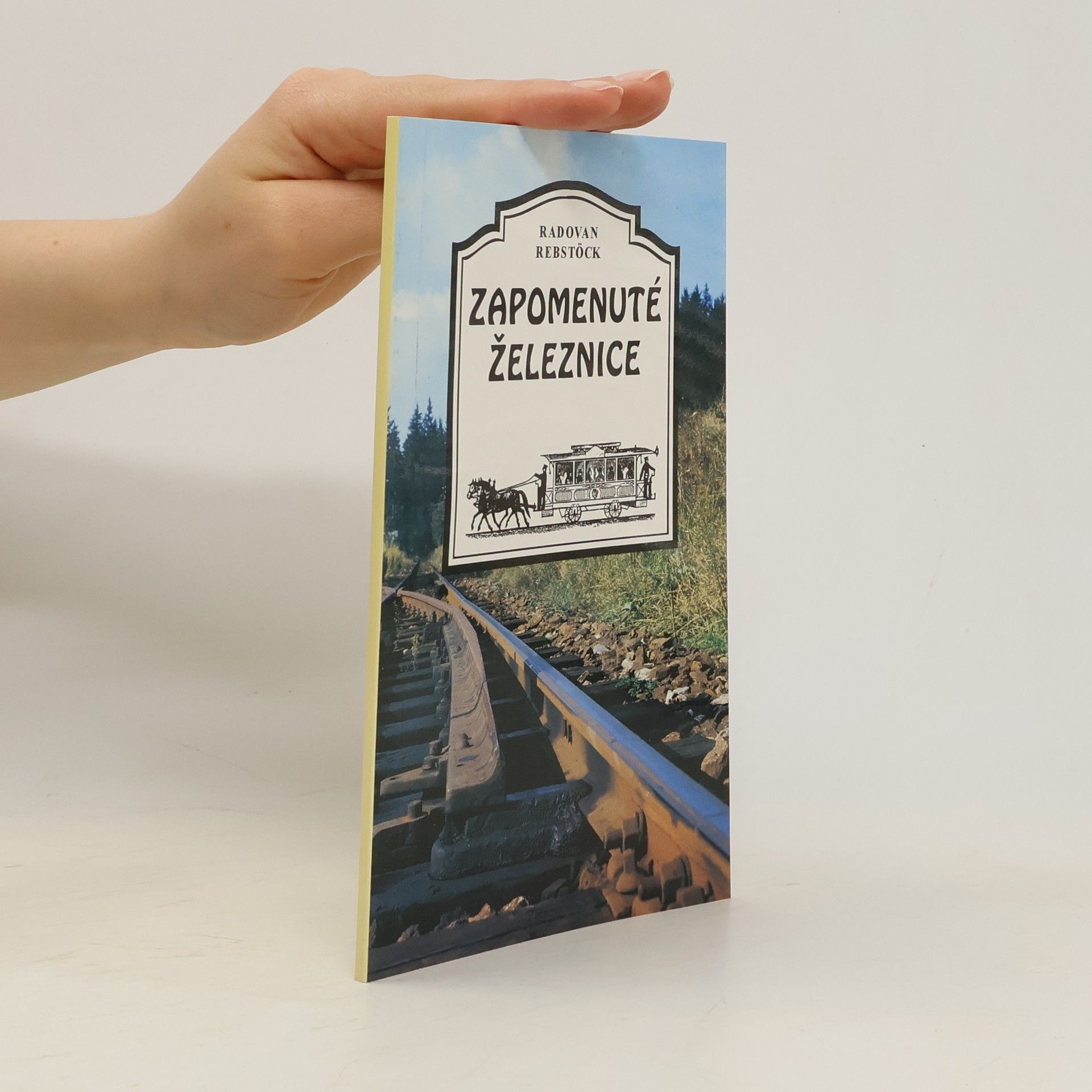 Radovan Rebstöck Zapomenuté železnice