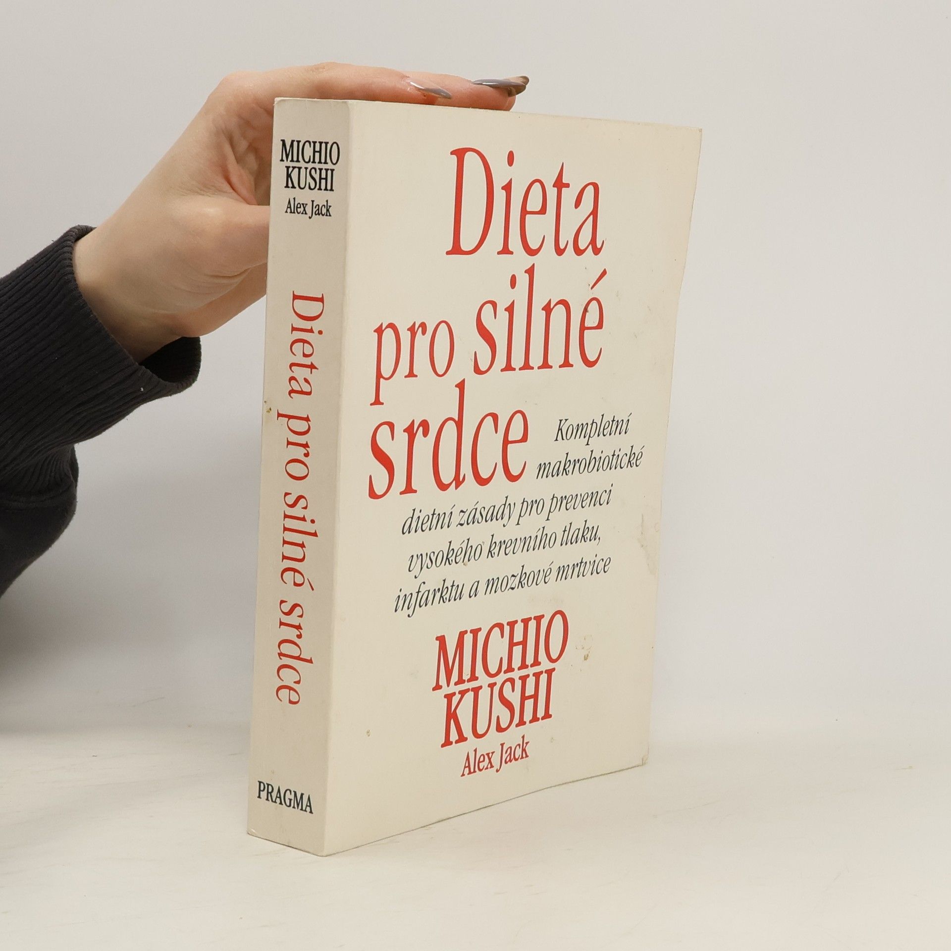 Michio Kushi Dieta pro silné srdce : kompletní makrobiotické dietní zásady pro prevenci vysokého krevního tlaku, infarktu a mozkové mrtvice