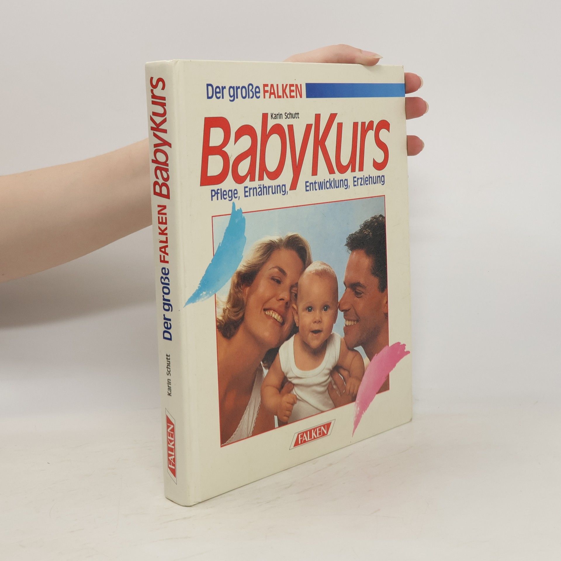 Karin Schutt Der grosse Falken-Babykurs : Pflege, Ernährung, Entwicklung, Erziehung