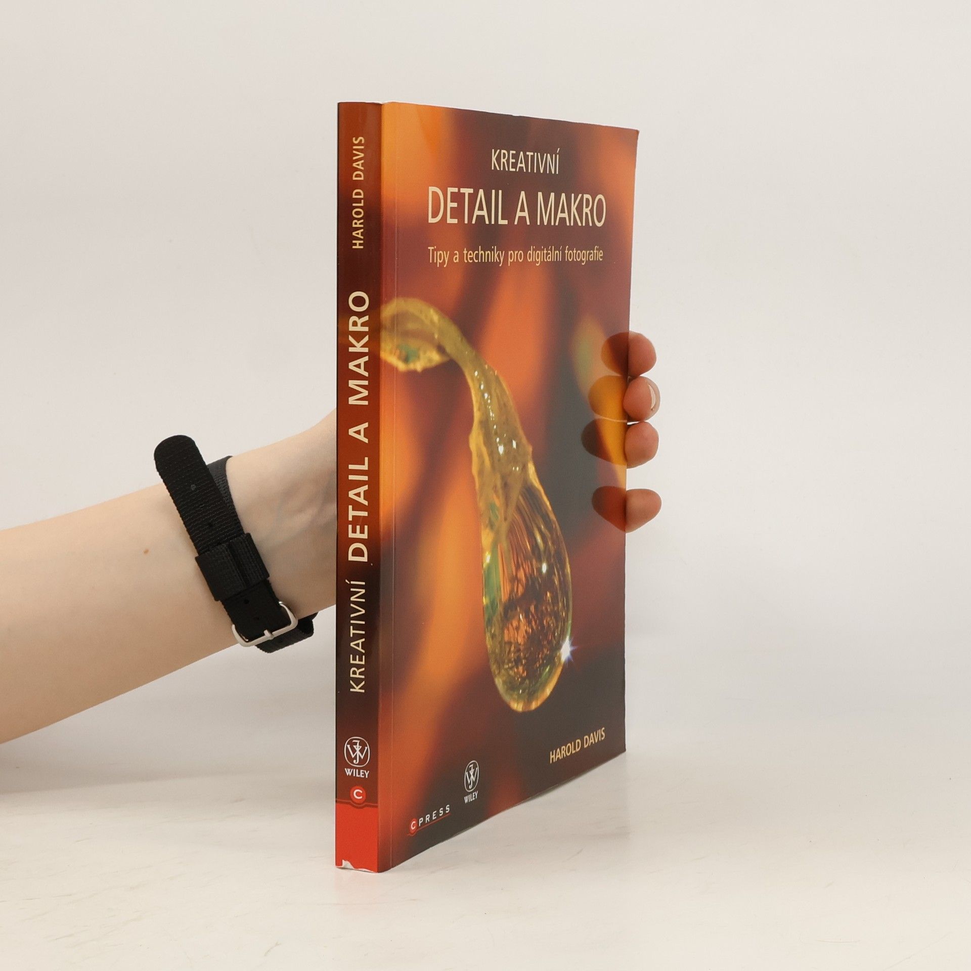 Harold L. Davis Kreativní detail a makro: Tipy a techniky pro digitální fotografie