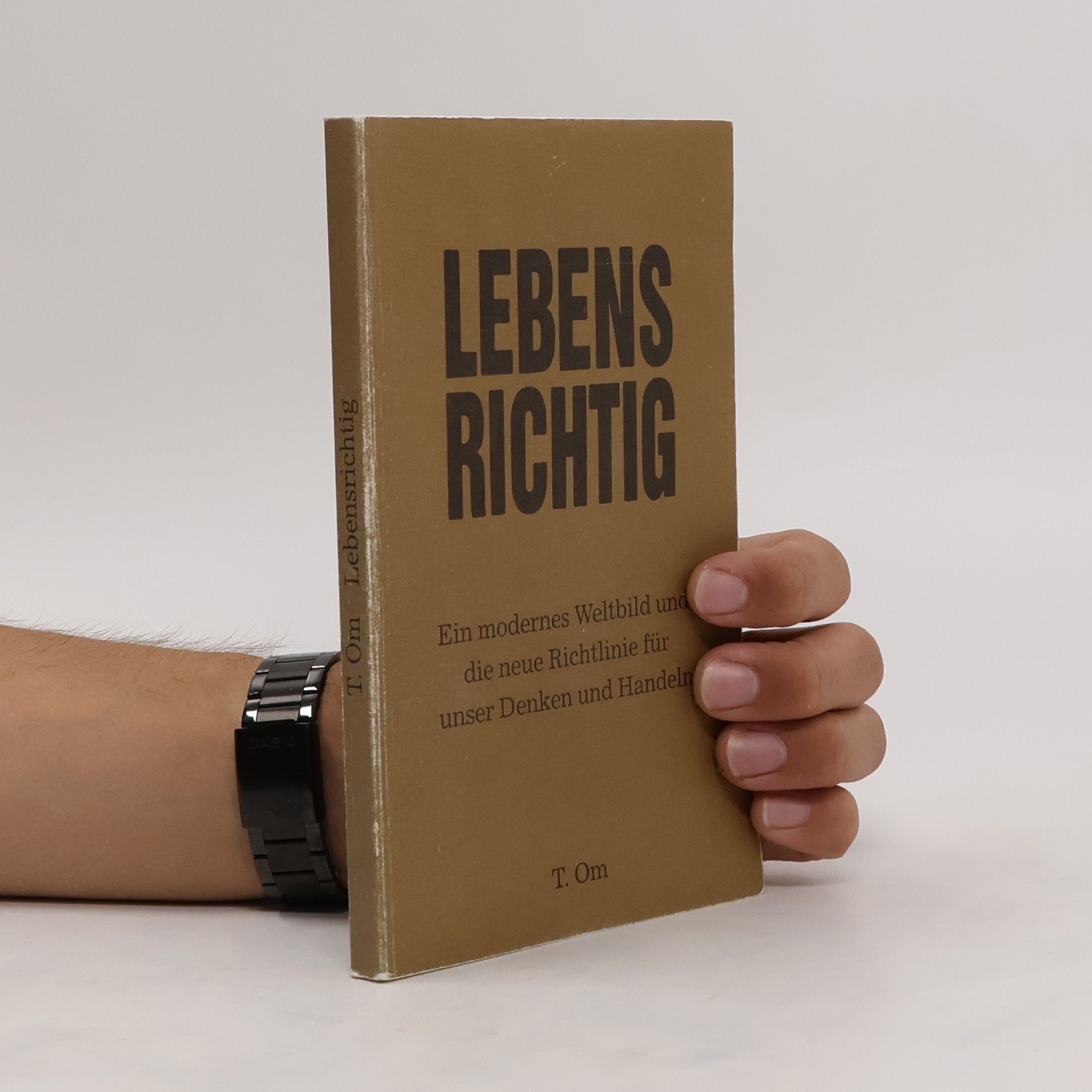 T. Om Lebens Richtig. Ein modernes EWeltbildund die neue Richtlinie für unser Denken und Handeln