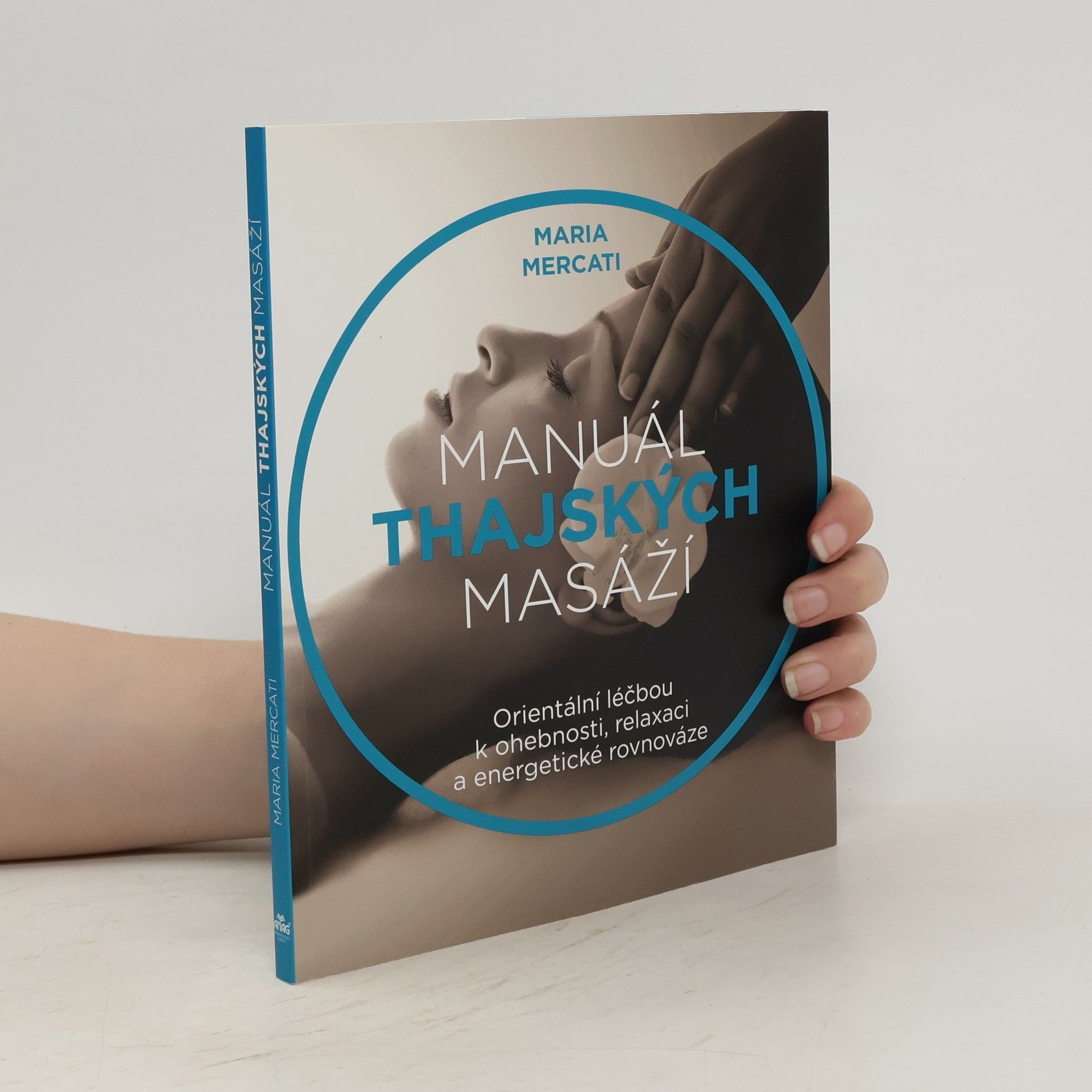 Maria Mercati Manuál thajských masáží : orientální léčbou k ohebnosti, relaxaci a energetické rovnováze