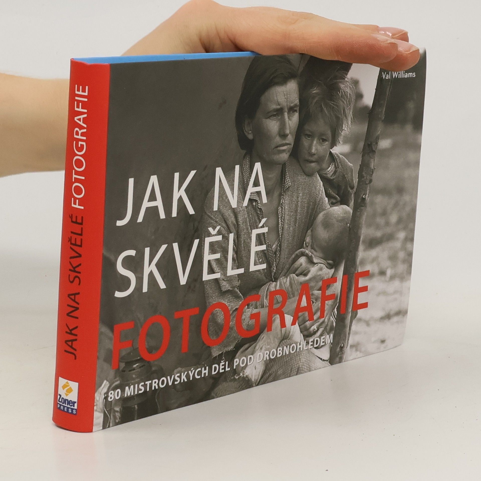 Val Williams Jak na skvělé fotografie : 80 mistrovských děl pod drobnohledem