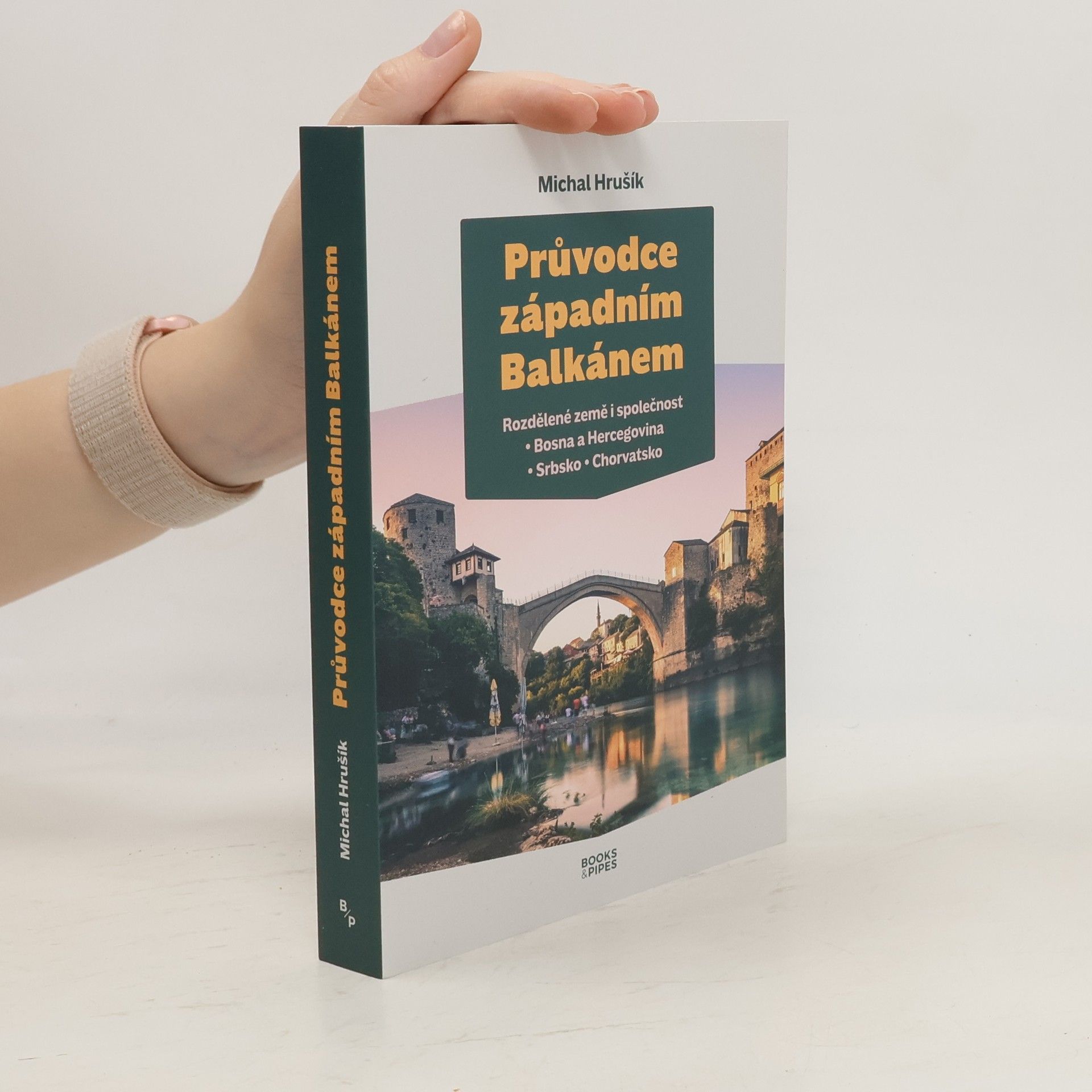 Michal Hrušík Průvodce západním Balkánem. Rozdělené země i společnost : Bosna a Hercegovina, Srbsko, Chorvatsko
