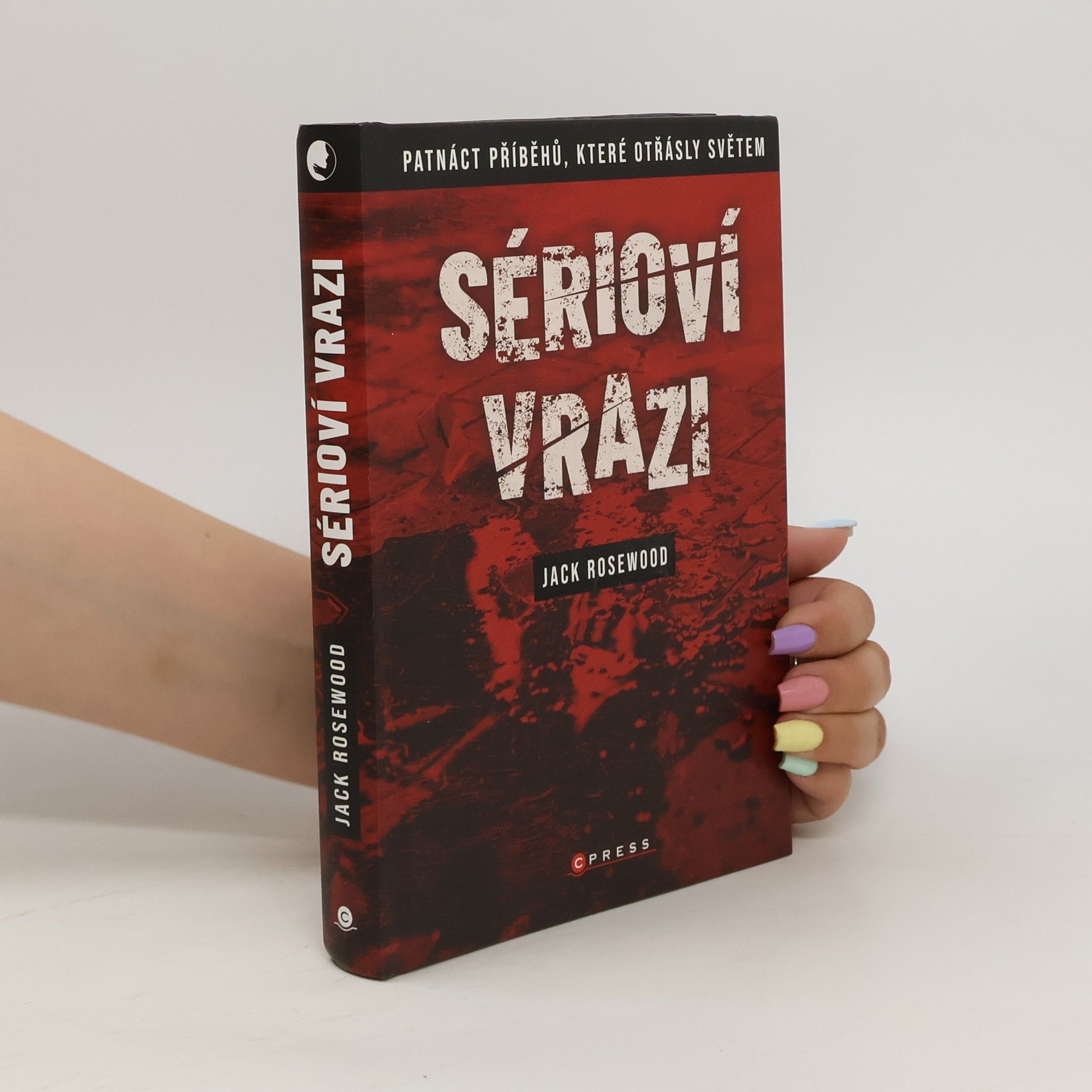 Jack Rosewood Sérioví vrazi: Patnáct příběhů, které otřásly světem