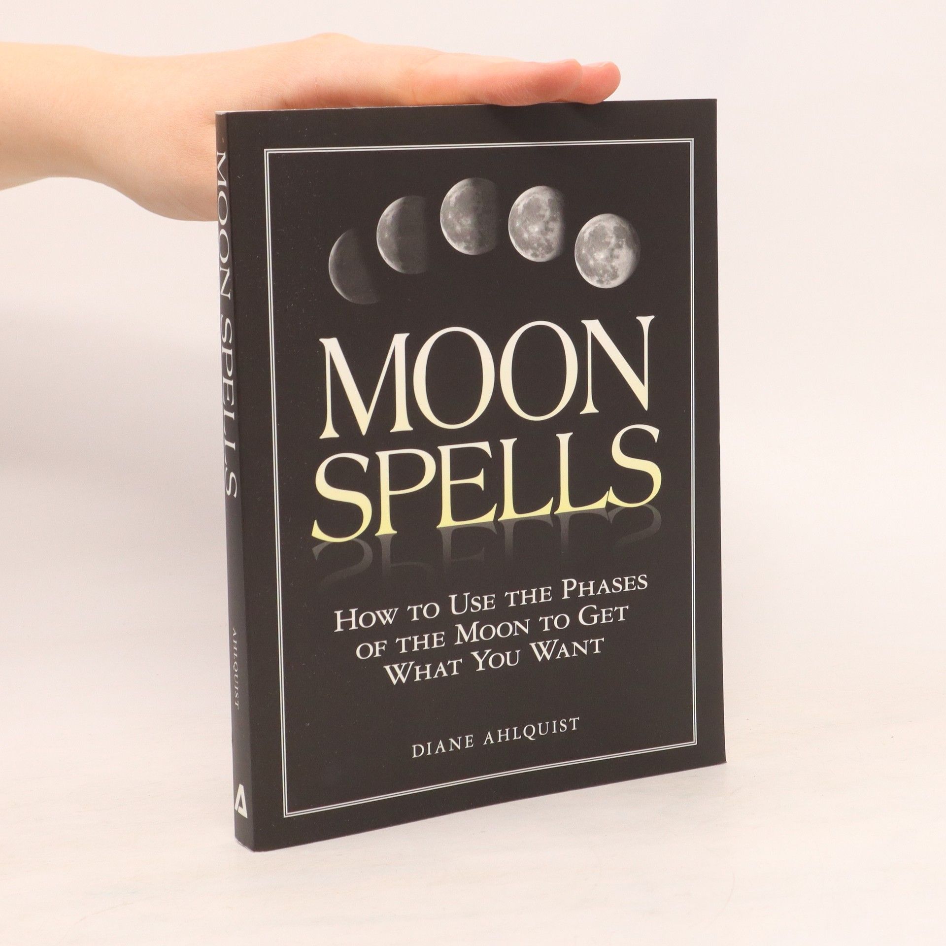 Diane Ahlquist Moon Spells: How to Use the Phases of the Moon to Get What You Want