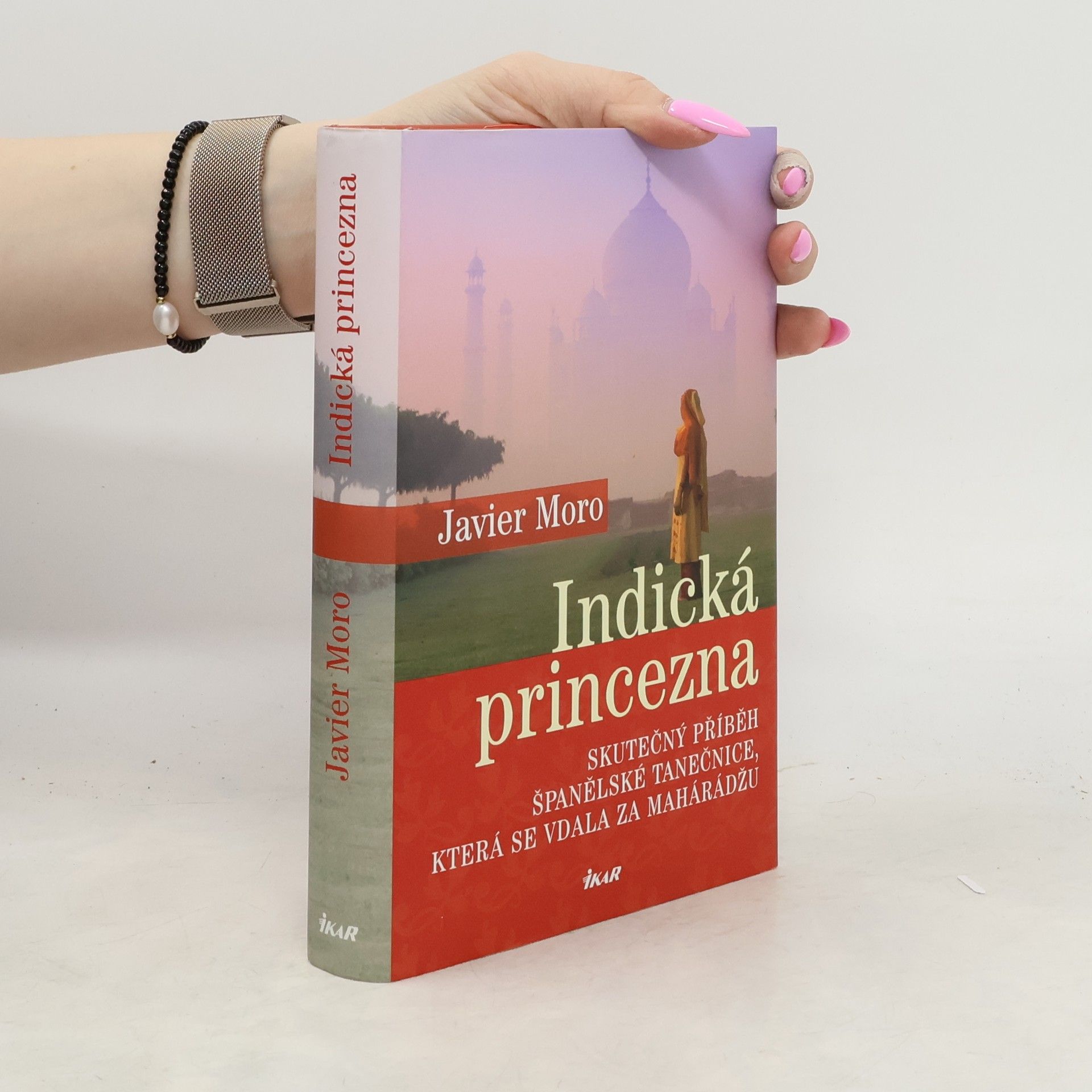 Javier Moro Indická princezna. Skutečný příběh španělské tanečnice, která se vdala za mahárádžu