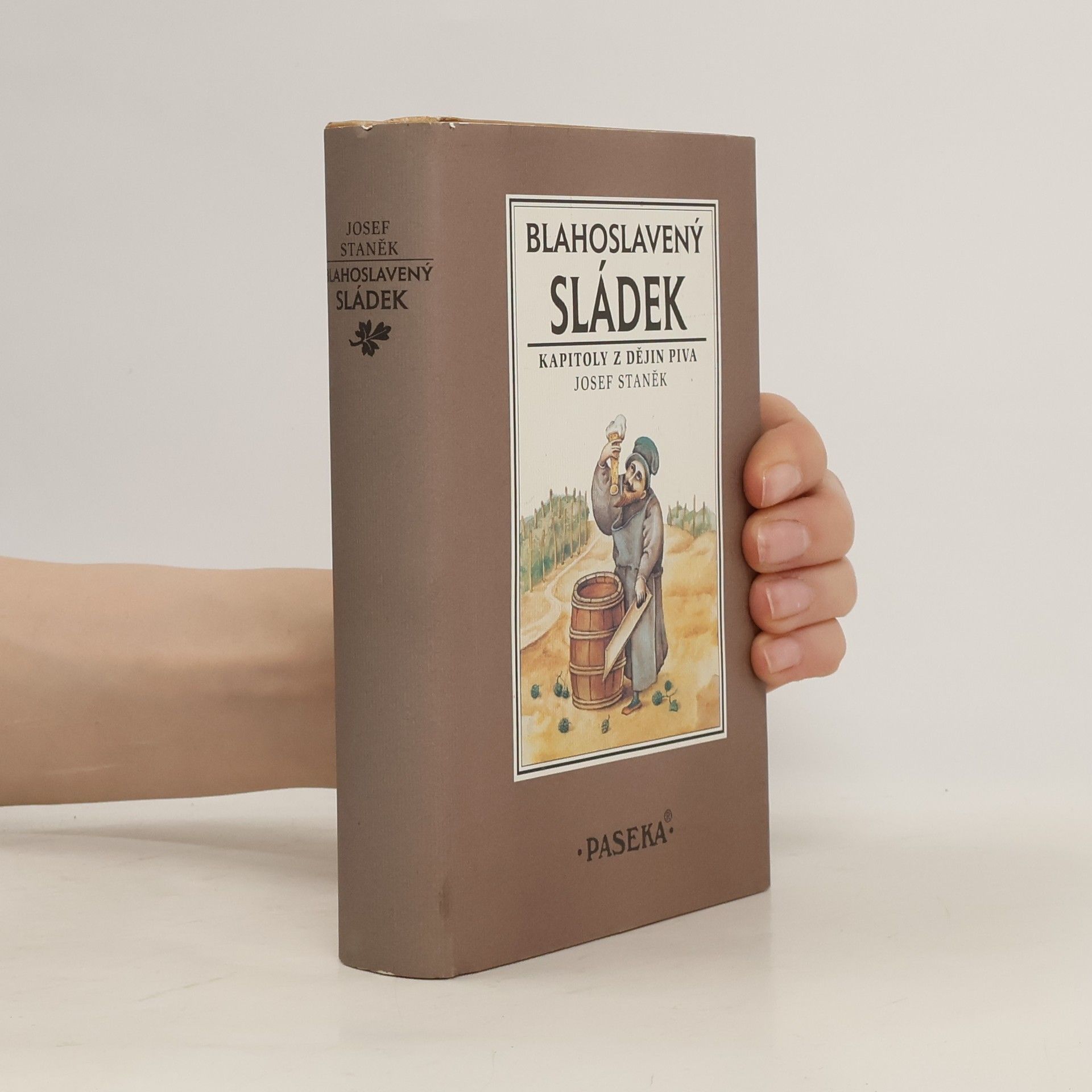 Josef Staněk Blahoslavený sládek. Kapitoly z dějin piva