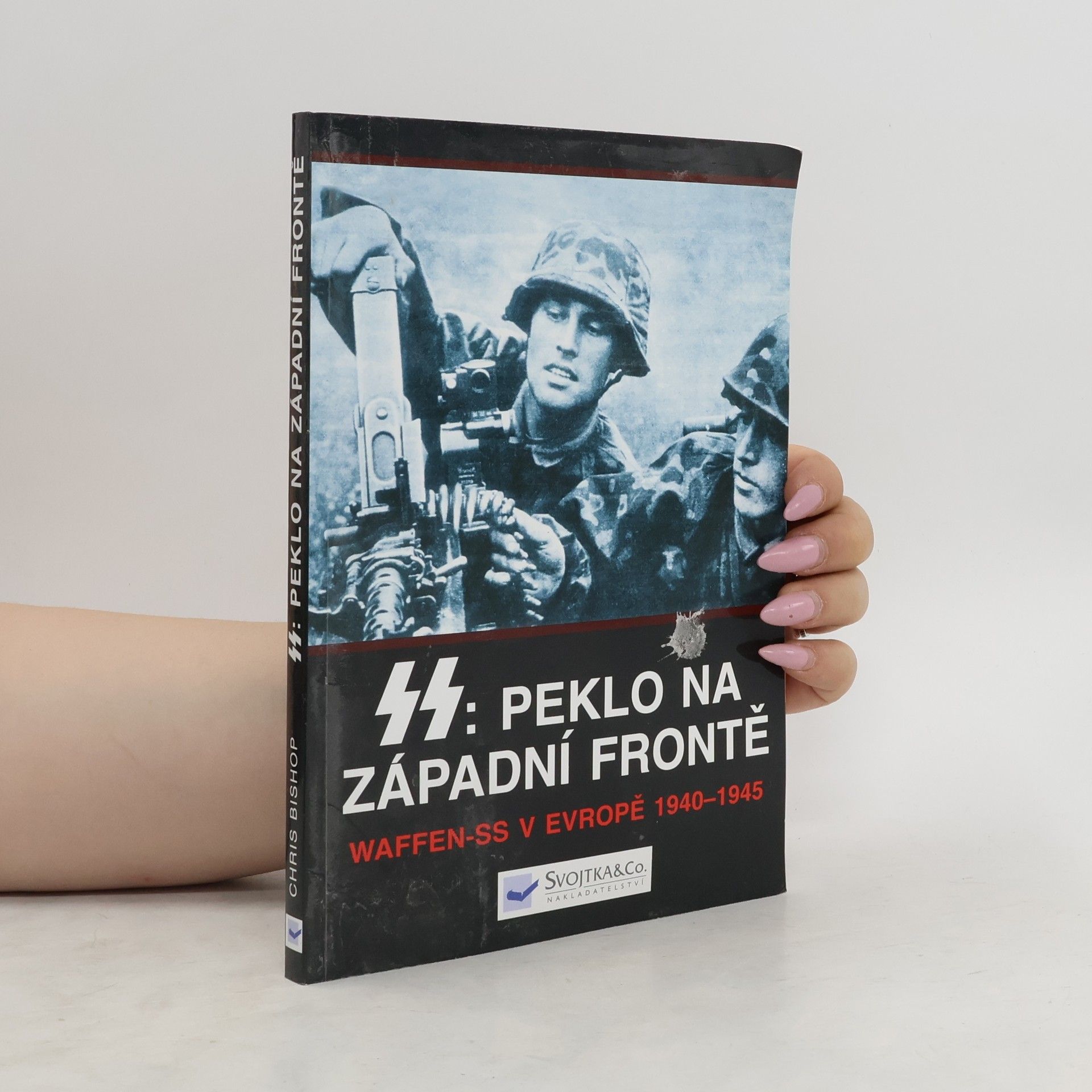 Chris Bishop SS: peklo na západní frontě : Waffen-SS v Evropě 1940-1945