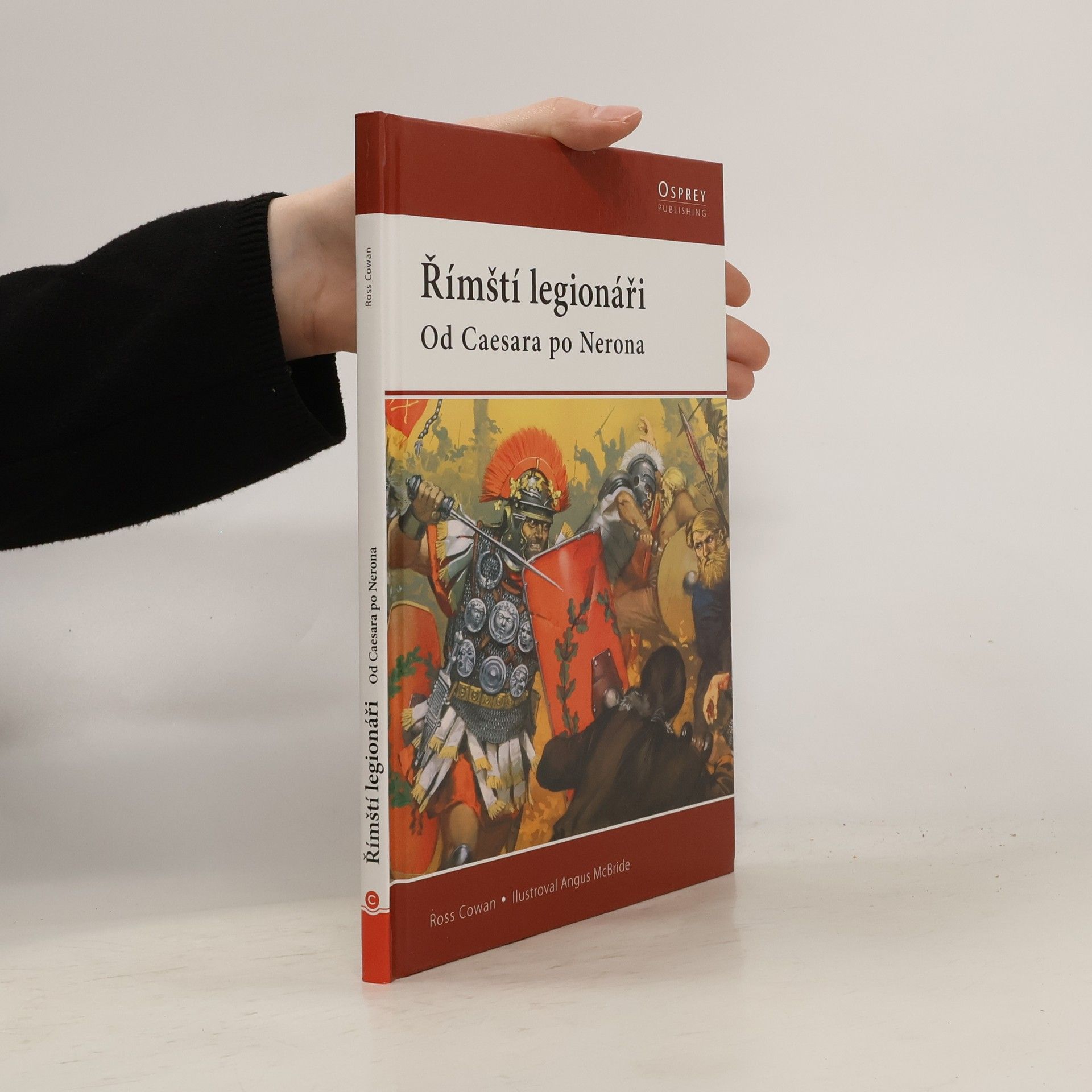 Ross Cowan Římští legionáři: Od Caesara po Nerona