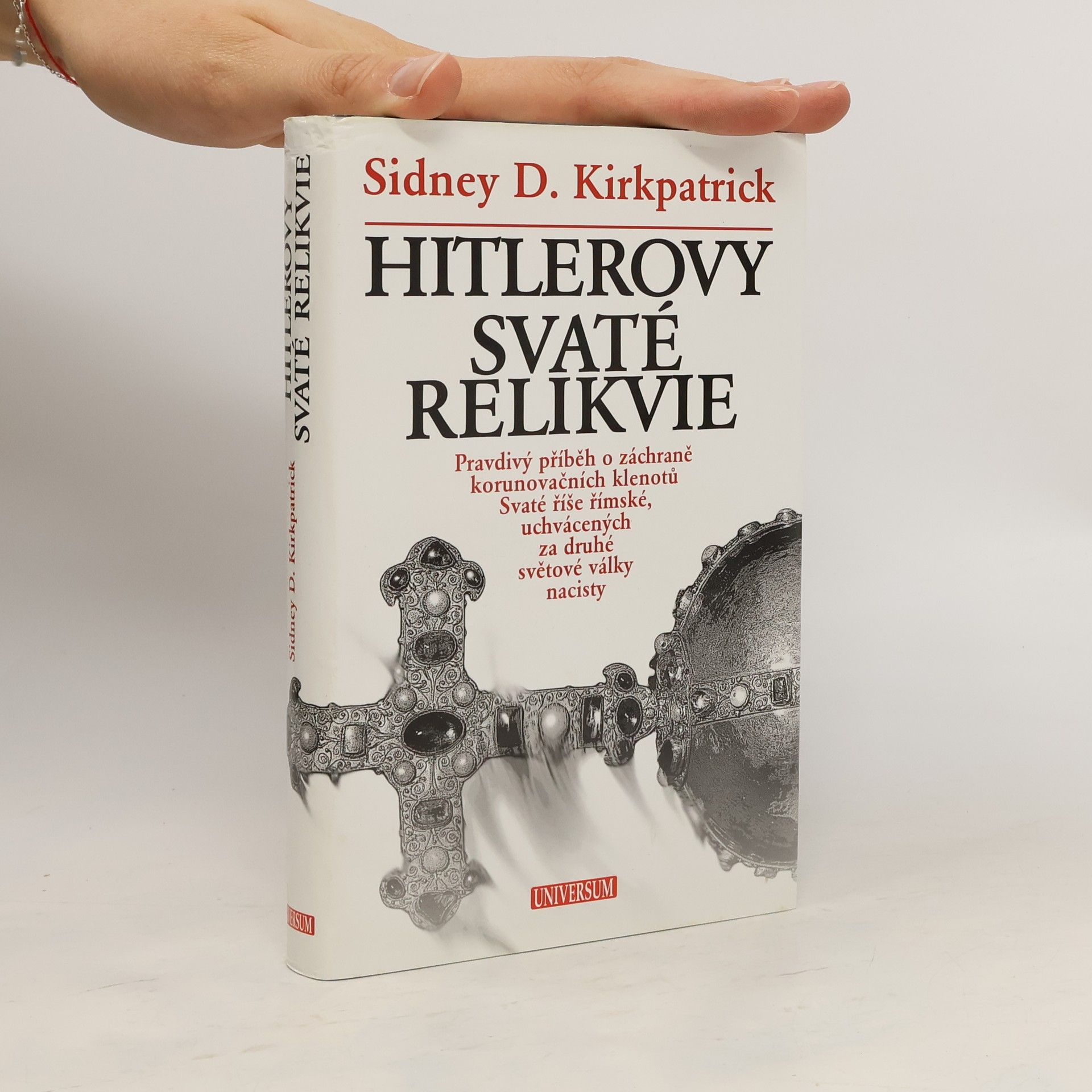 Sidney Kirkpatrick Hitlerovy svaté relikvie : pravdivý příběh o záchraně korunovačních klenotů Svaté říše římské, uchvácených za druhé světové války nacisty