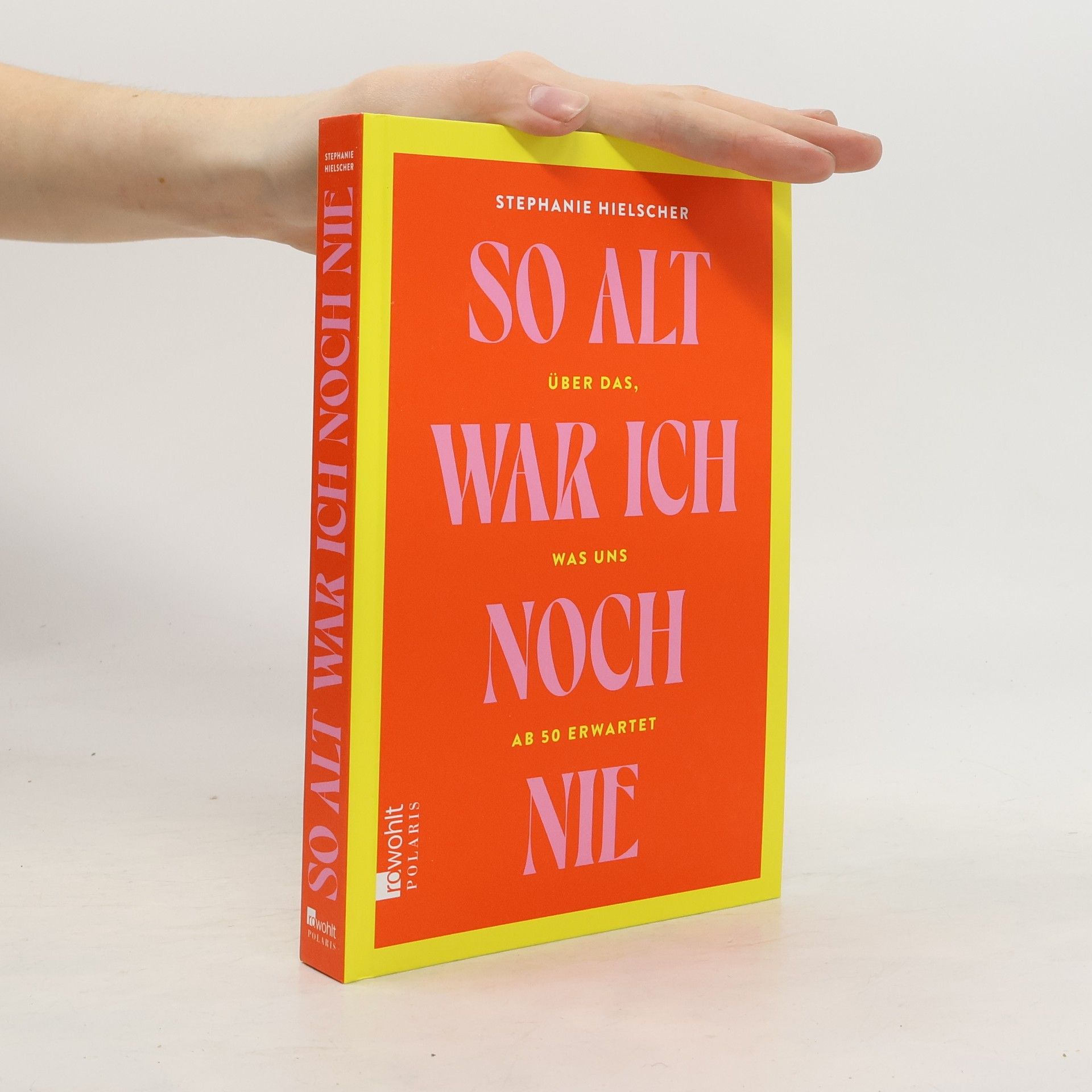 Stephanie Hielscher So alt war ich noch nie. Über das, was uns ab 50 erwartet