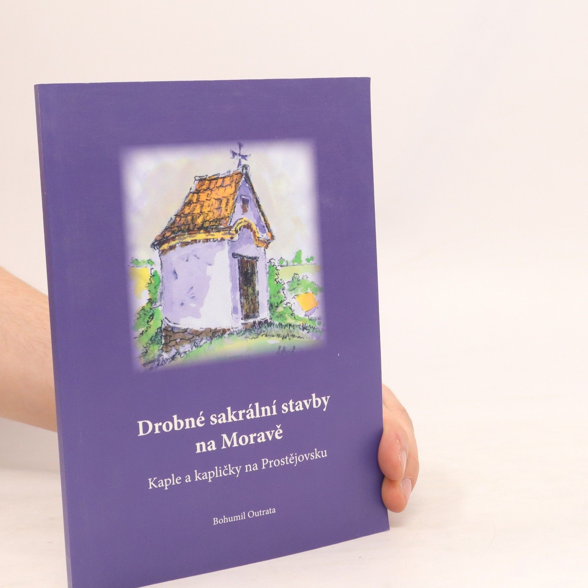 Bohumil Outrata Drobné sakrální stavby na Moravě - Kaple a kapličky na Prostějovsku