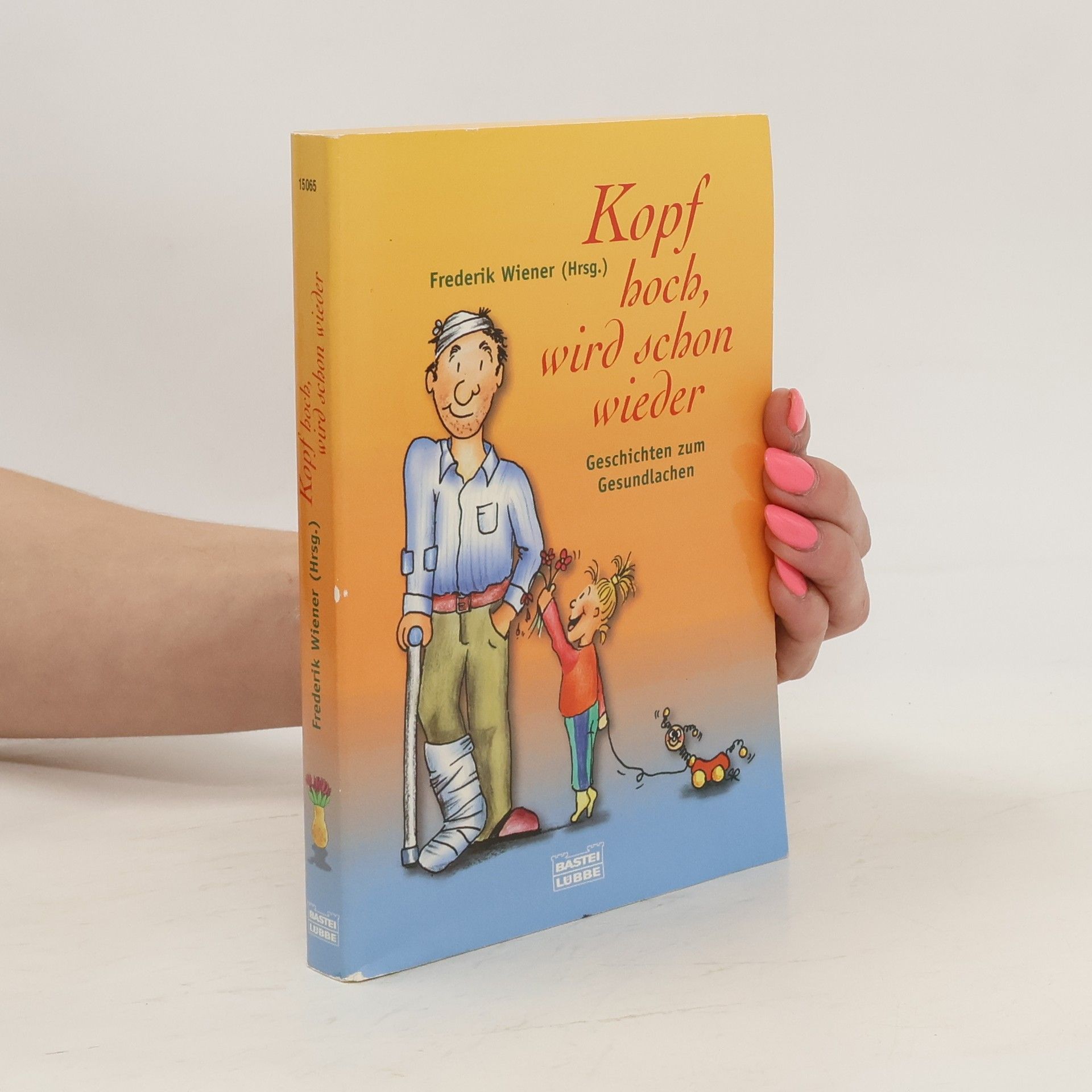 Kopf hoch, wird schon wieder. Geschichten zum Gesundlachen