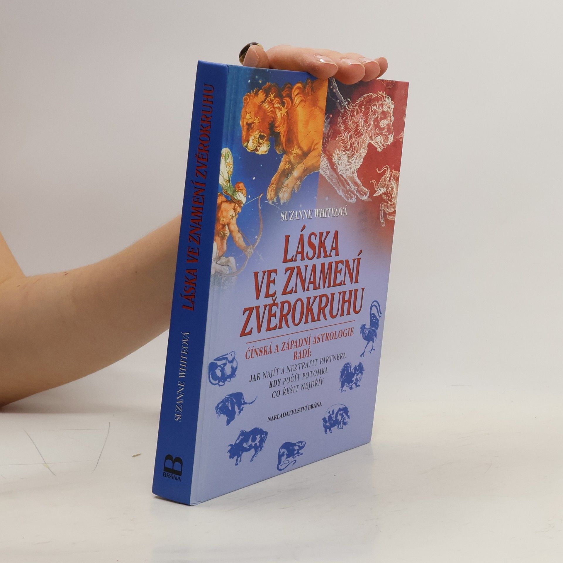 Suzanne White Láska ve znamení zvěrokruhu : čínská a západní astrologie radí: jak najít a neztratit partnera, kdy počít potomka, co řešit nejd