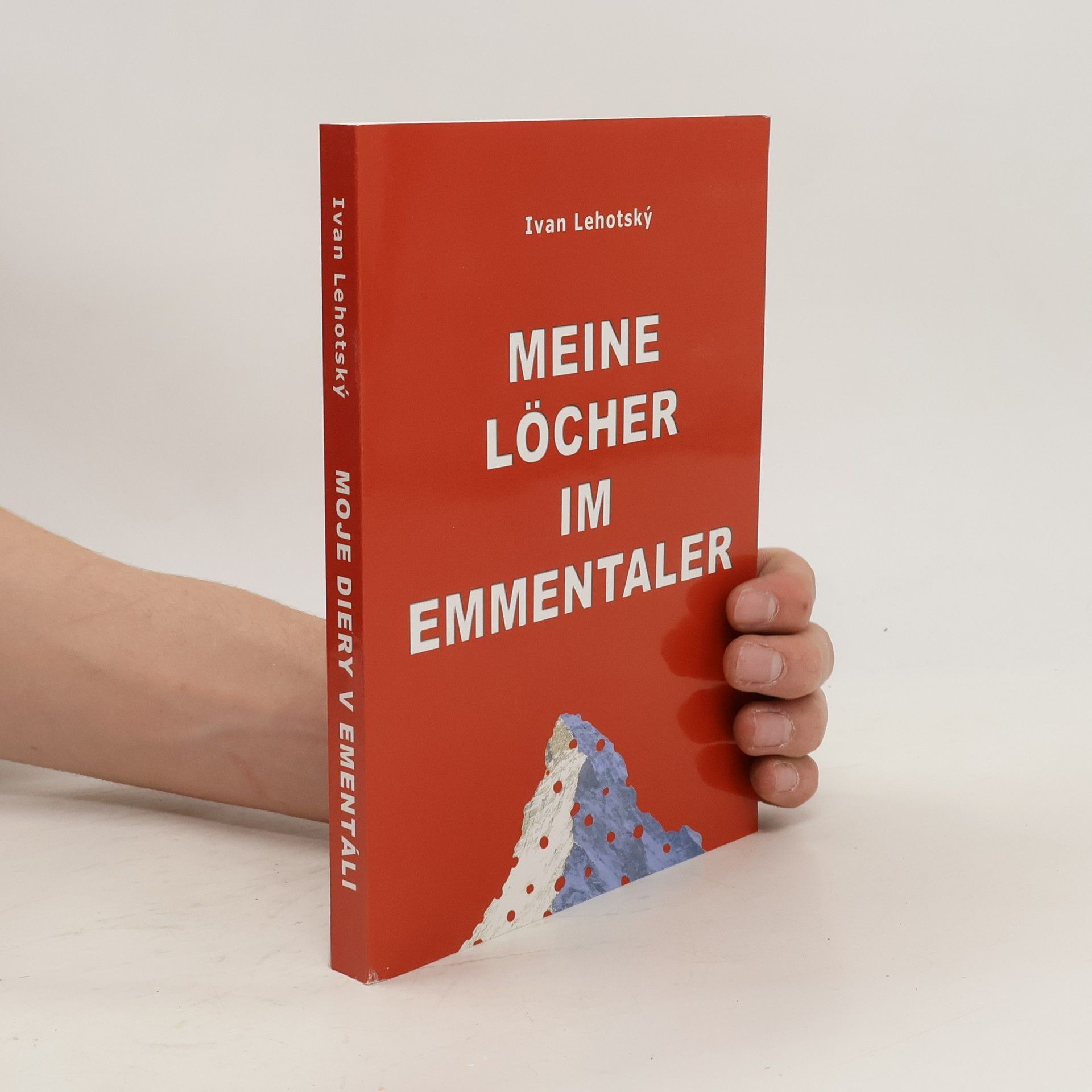 Ivan Lehotský Moje diery v ementáli = Meine Löcher im Emmentaler