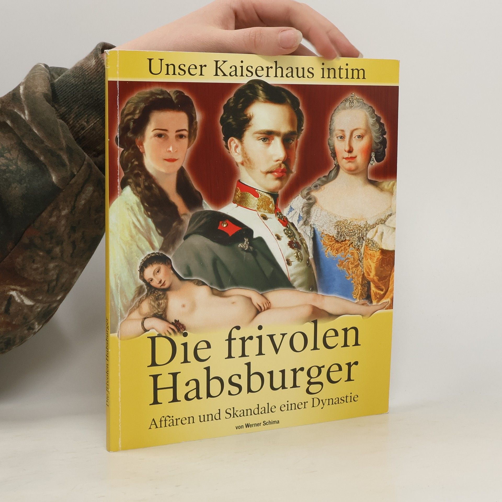 Werner Schima Die frivolen Habsburger. Affären und Skandale einer Dynastie