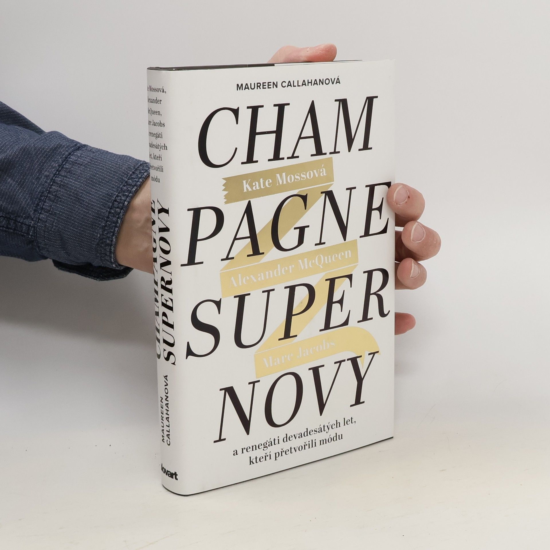 Maureen Callahan Champagne Supernovy: Kate Mossová, Marc Jacobs, Alexander McQueen a renegáti devadesátých let, kteří přetvořili módu