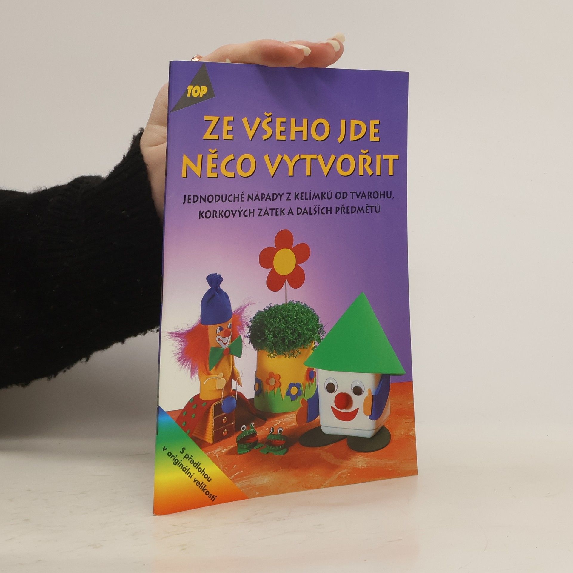Ingrid Wursta Ze všeho jde něco vytvořit : jednoduché nápady z kelímků od tvarohu, korkových zátek a dalších předmětů