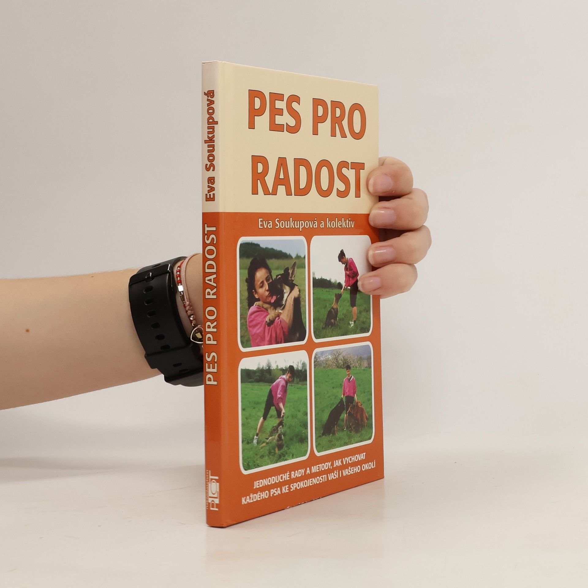 Eva Soukupová Pes pro radost, aneb Jednoduché rady a metody, jak co nejlépe vychovat každého psa