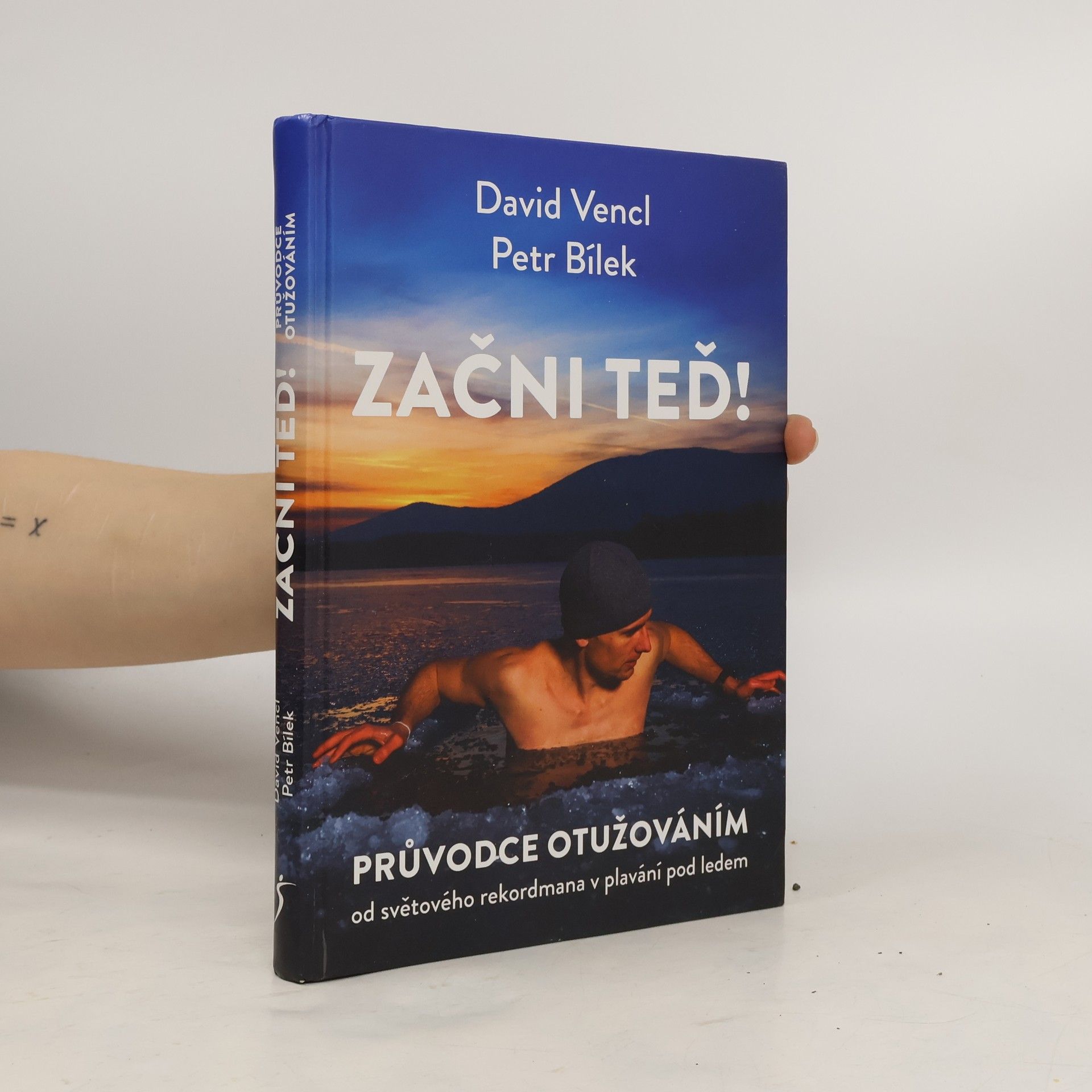 David Vencl Začni teď! : průvodce otužováním od světového rekordmana v plavání pod ledem