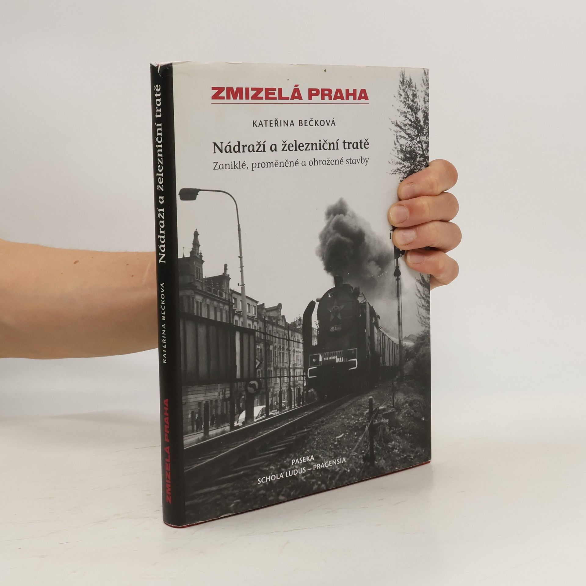 Kateřina Bečková Zmizelá Praha: Zaniklé, proměněné a ohrožené stavby. Nádraží a železniční tratě