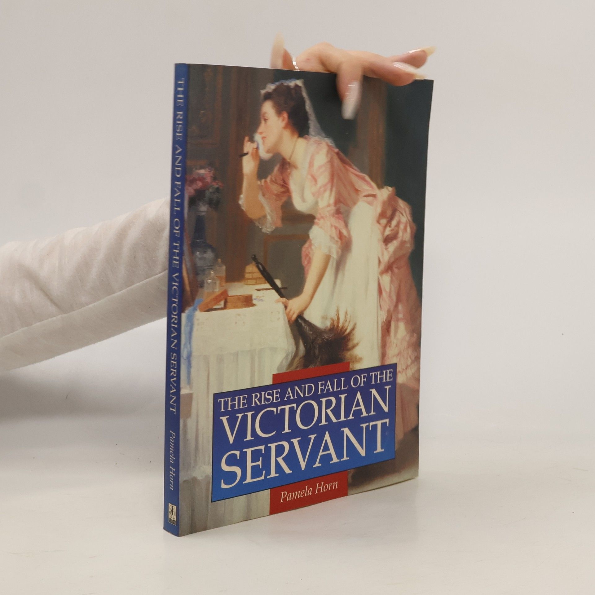 Pamela Horn The Rise and Fall of the Victorian Servant