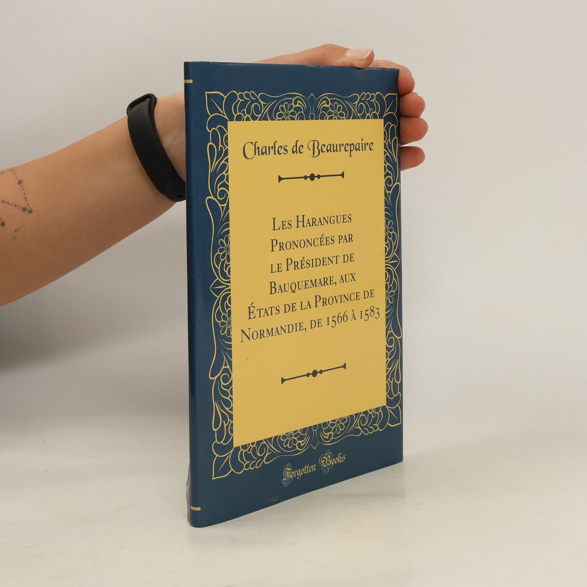 Charles De Beaurepaire Les Harangues Prononcées par le Président de Bauquemare, aux États de la Province de Normandie, de 1566 à 1583 (Classic Reprint)