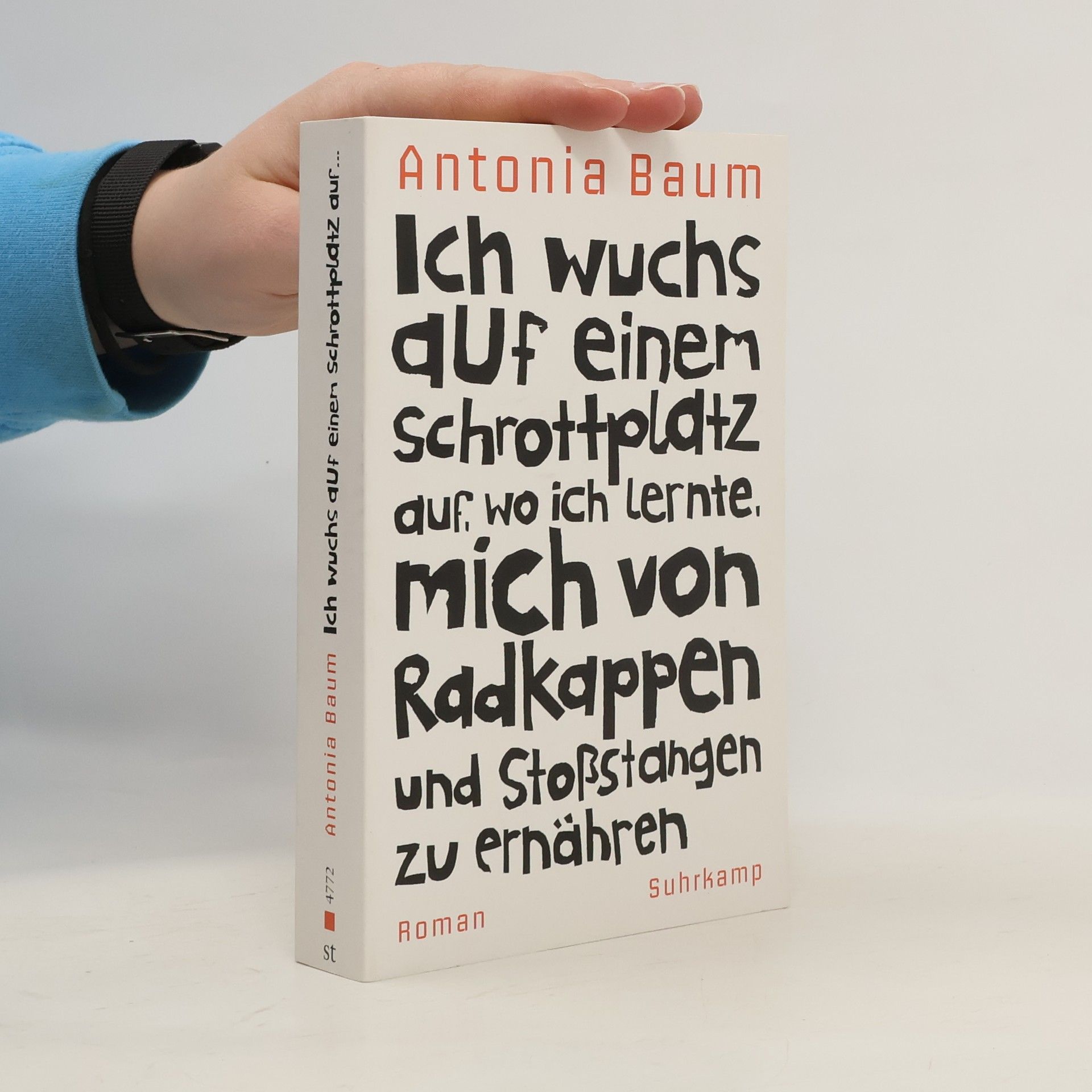 Antonia Baum Ich wuchs auf einem Schrottplatz auf, wo ich lernte, mich von Radkappen und Stoßstangen zu ernähren