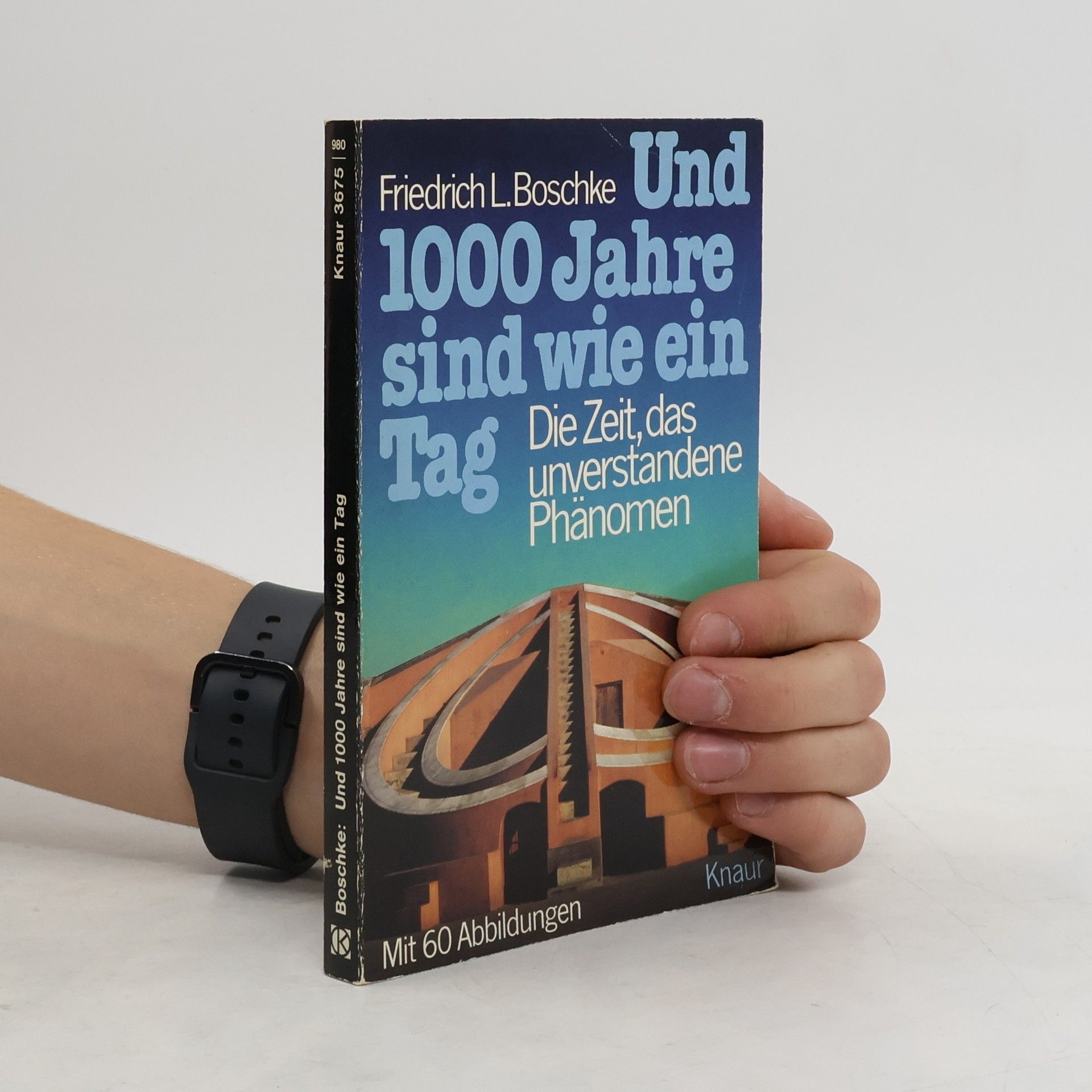 Friedrich L. Boschke Und 1000 Jahre sind wie ein Tag. Die Zeit, das unverstandene Phänomen.