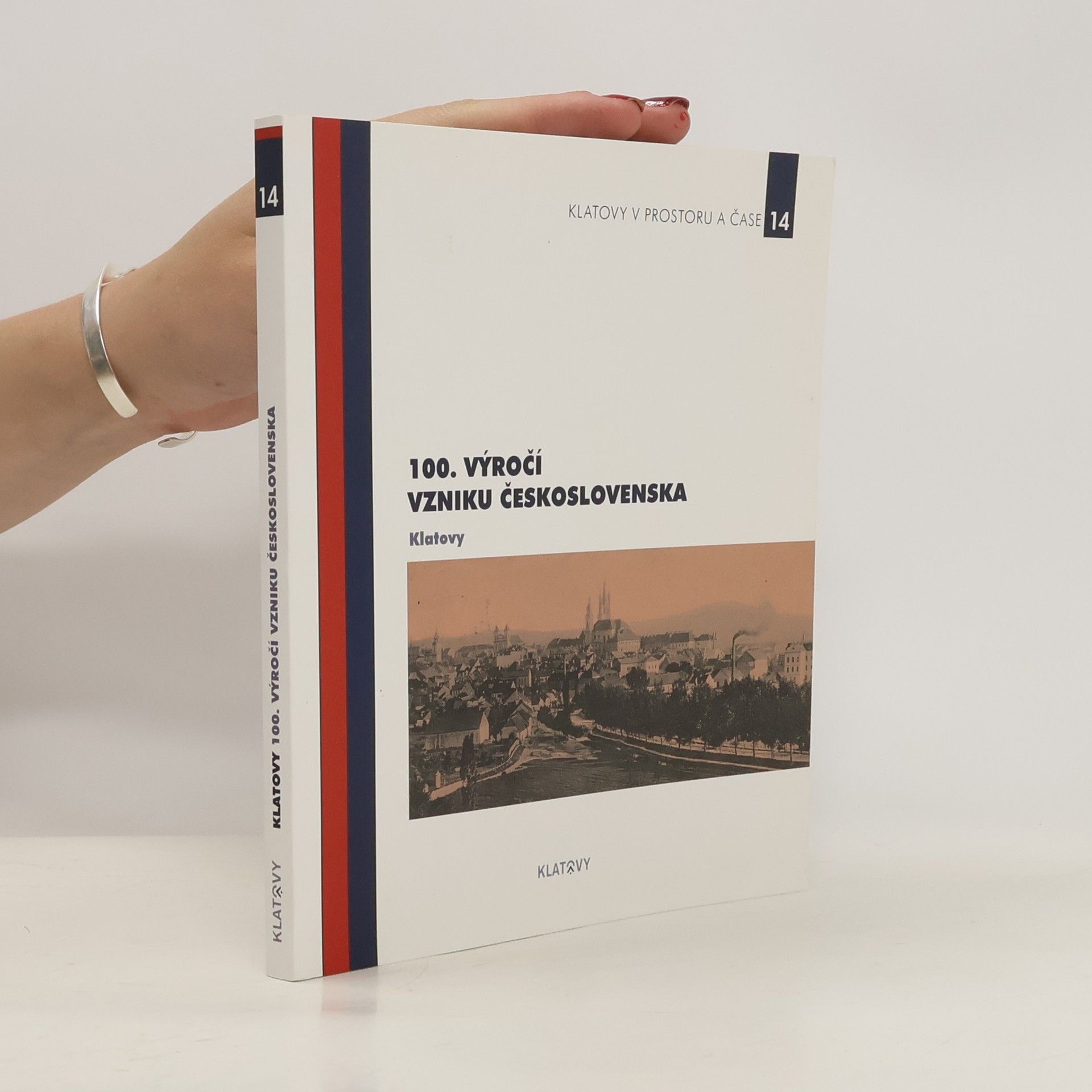Kolektiv autorů 100. výročí vzniku Československa : Klatovy Sté výročí vzniku Československa Klatovy - 100. výročí vzniku Československa