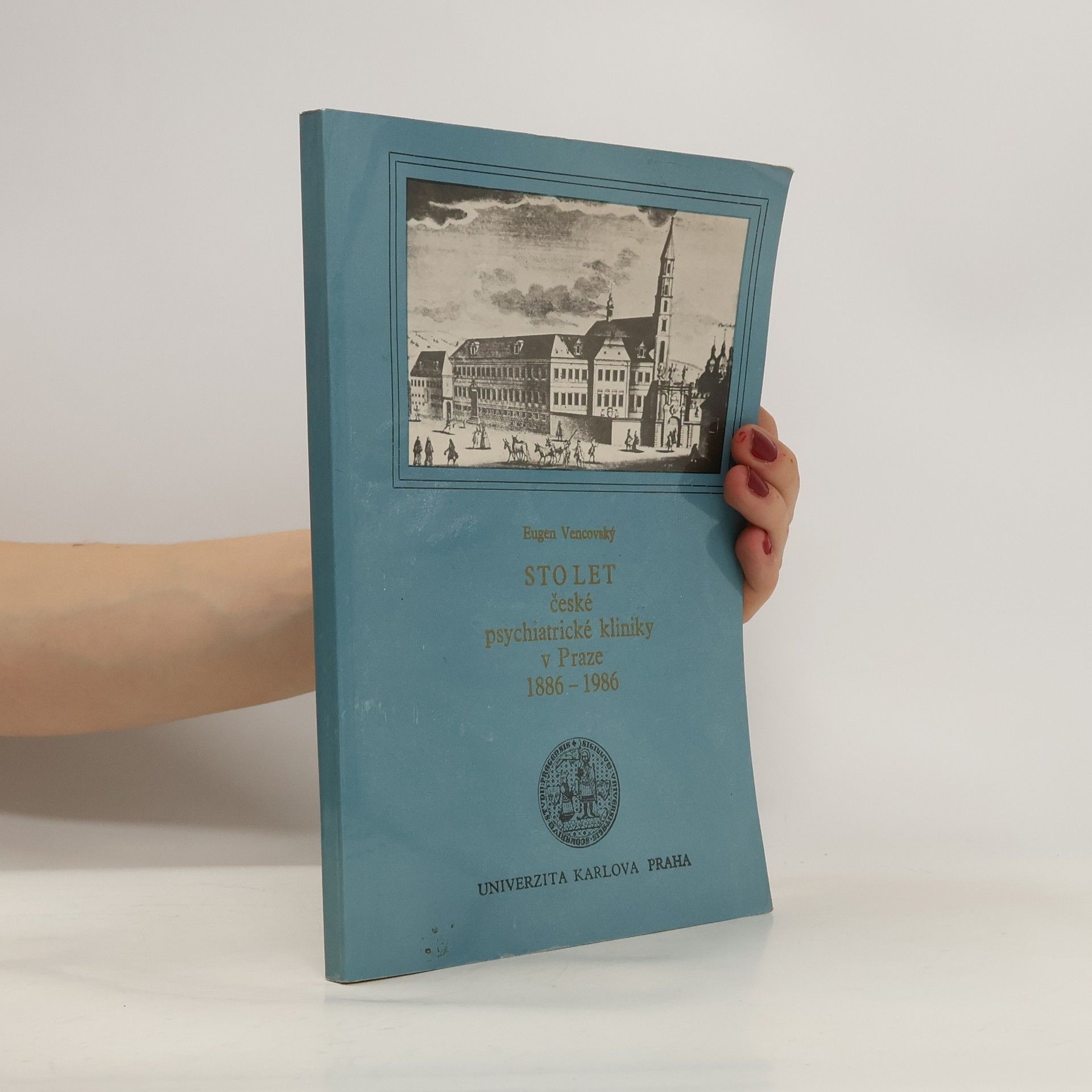 Eugen Vencovský Sto let české psychiatrické kliniky v Praze 1886-1986