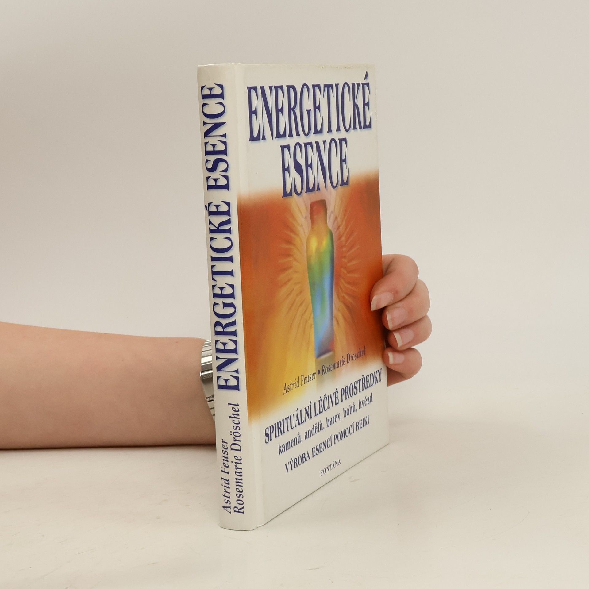 Astrid Feuser Energetické esence. Jak vyrábět a užívat jemnohmotné vibrační léčivé prostředky pomocí metody "rainbow-reiki"