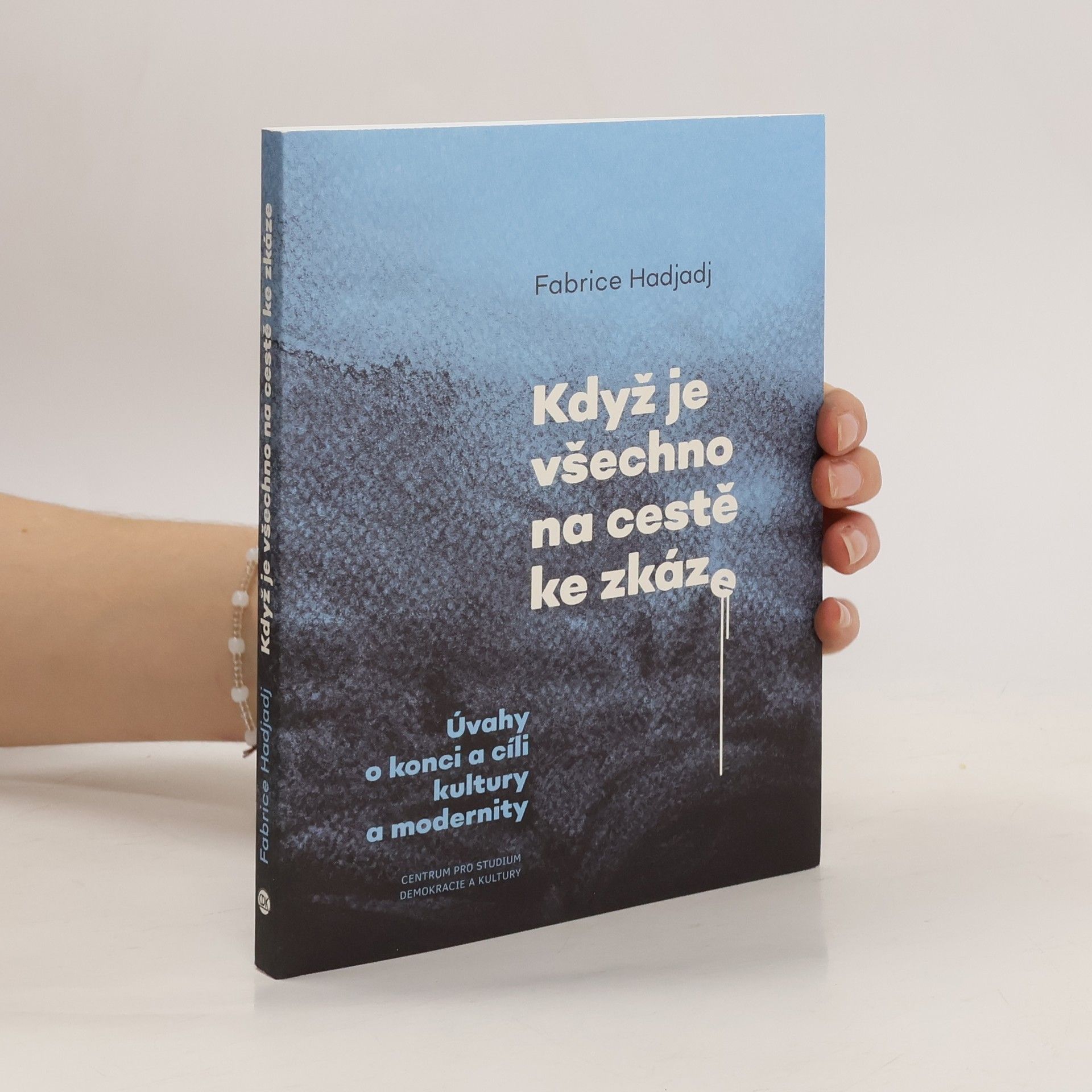 Fabrice Hadjadj Když je všechno na cestě ke zkáze - Úvahy o konci a cíli kultury a modernity