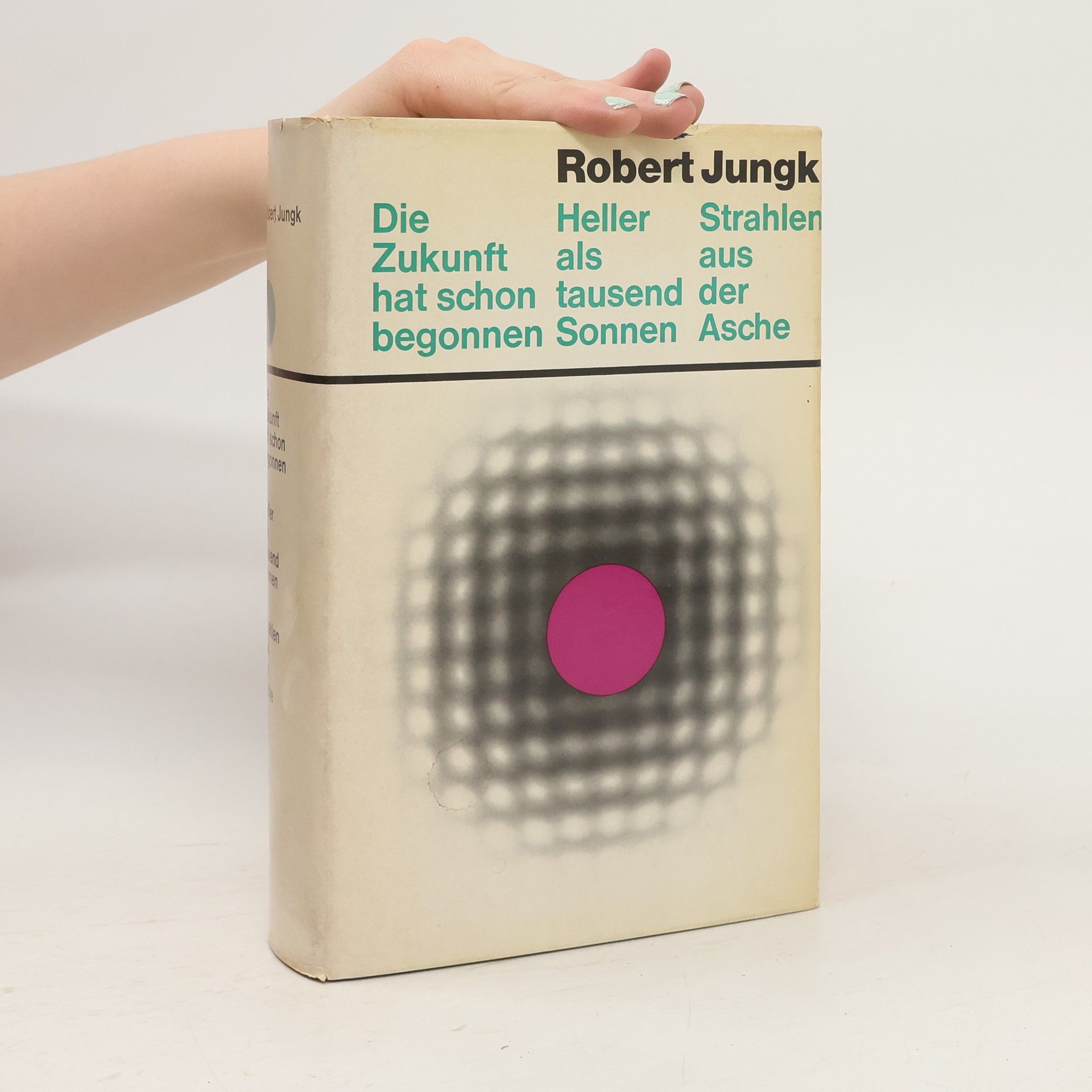 Robert Jungk Die Zukunft hat schon begonnen. Heller als tausend Sonnen. Strahlen aus der Asche