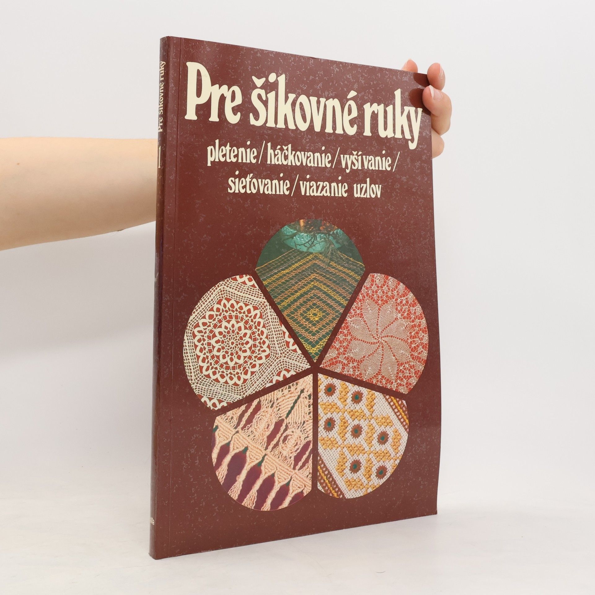 kolektiv Pre šikovné ruky 1. Pletenie. Háčkovanie. Vyšívanie. Sieťovanie. Viazanie uzlov