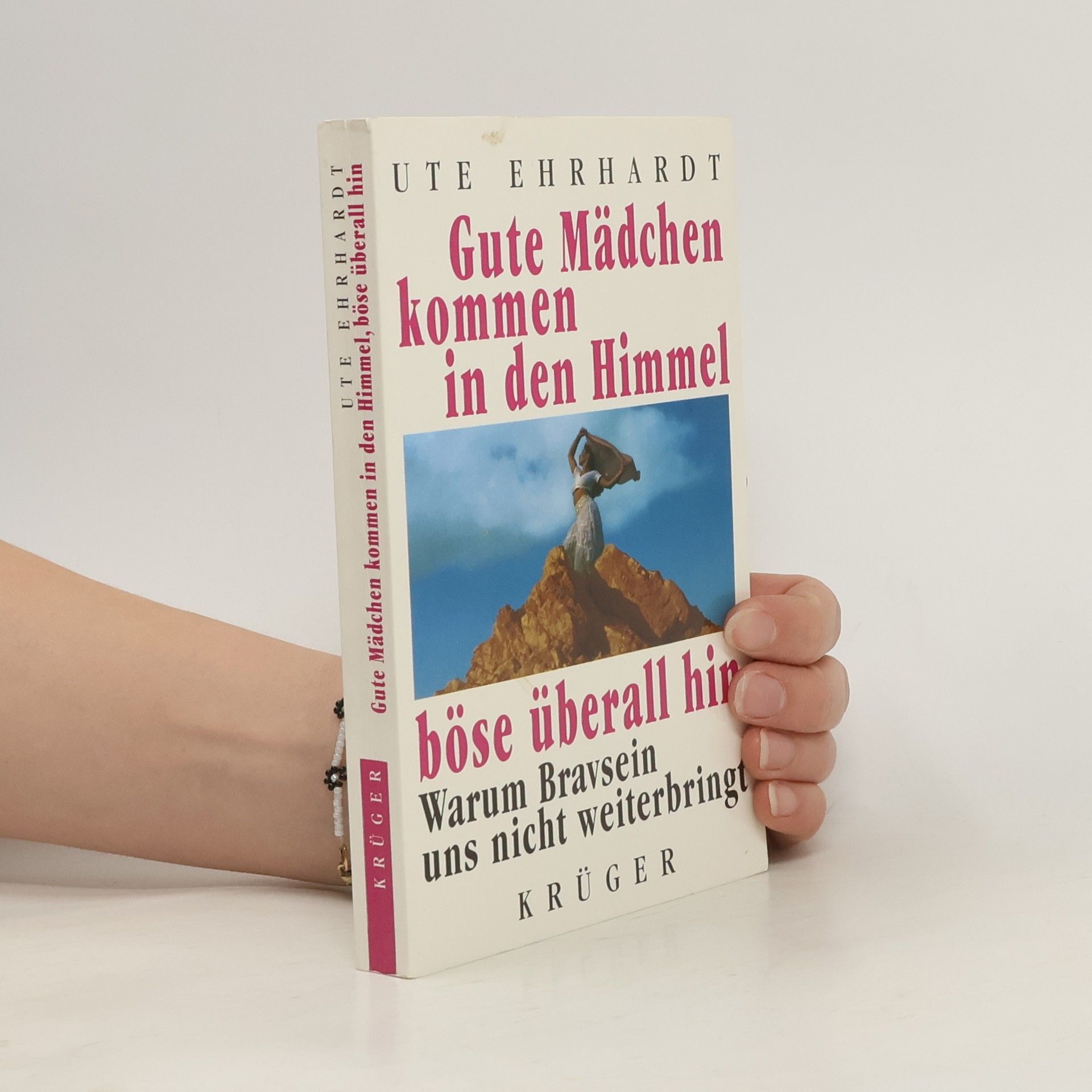 Ute Ehrhardt Gute Mädchen kommen in den Himmel, böse überall hin. Warum Bravsein uns nicht weiterbringt