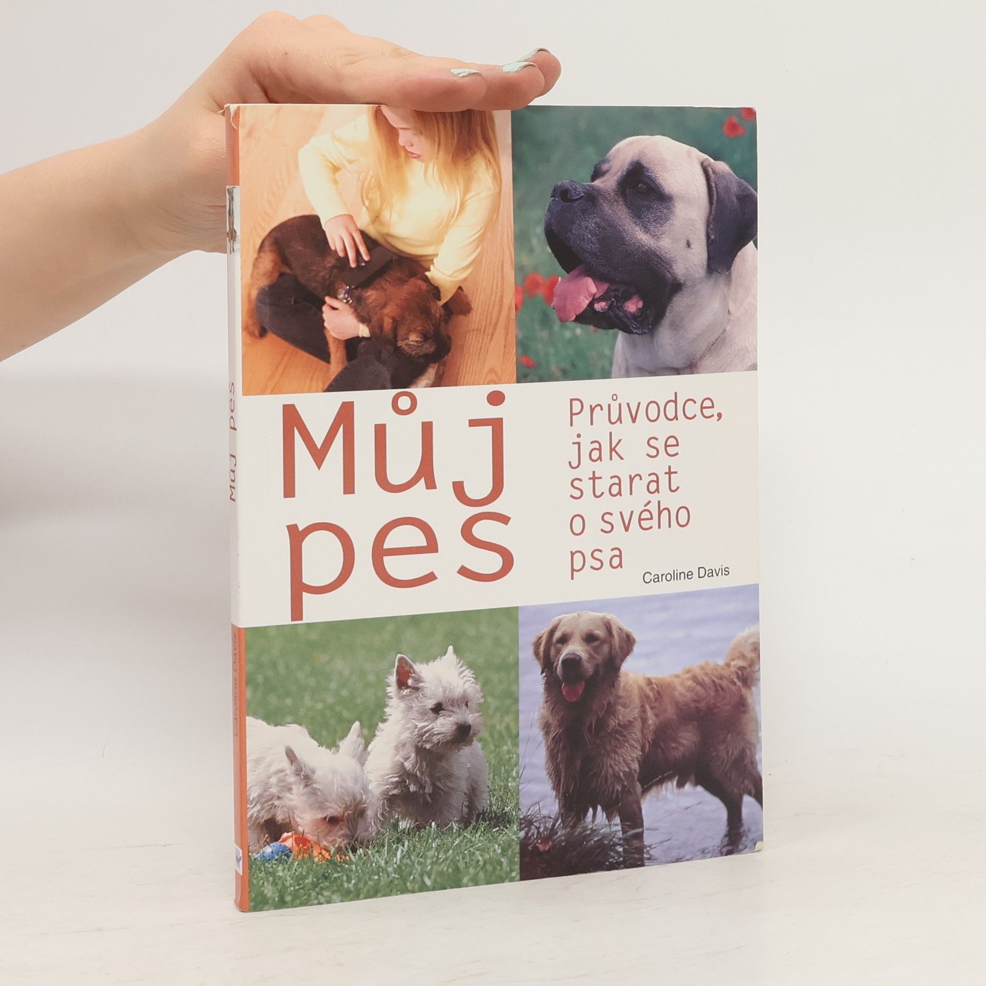 Caroline Davis Můj pes: Průvodce, jak se starat o svého psa