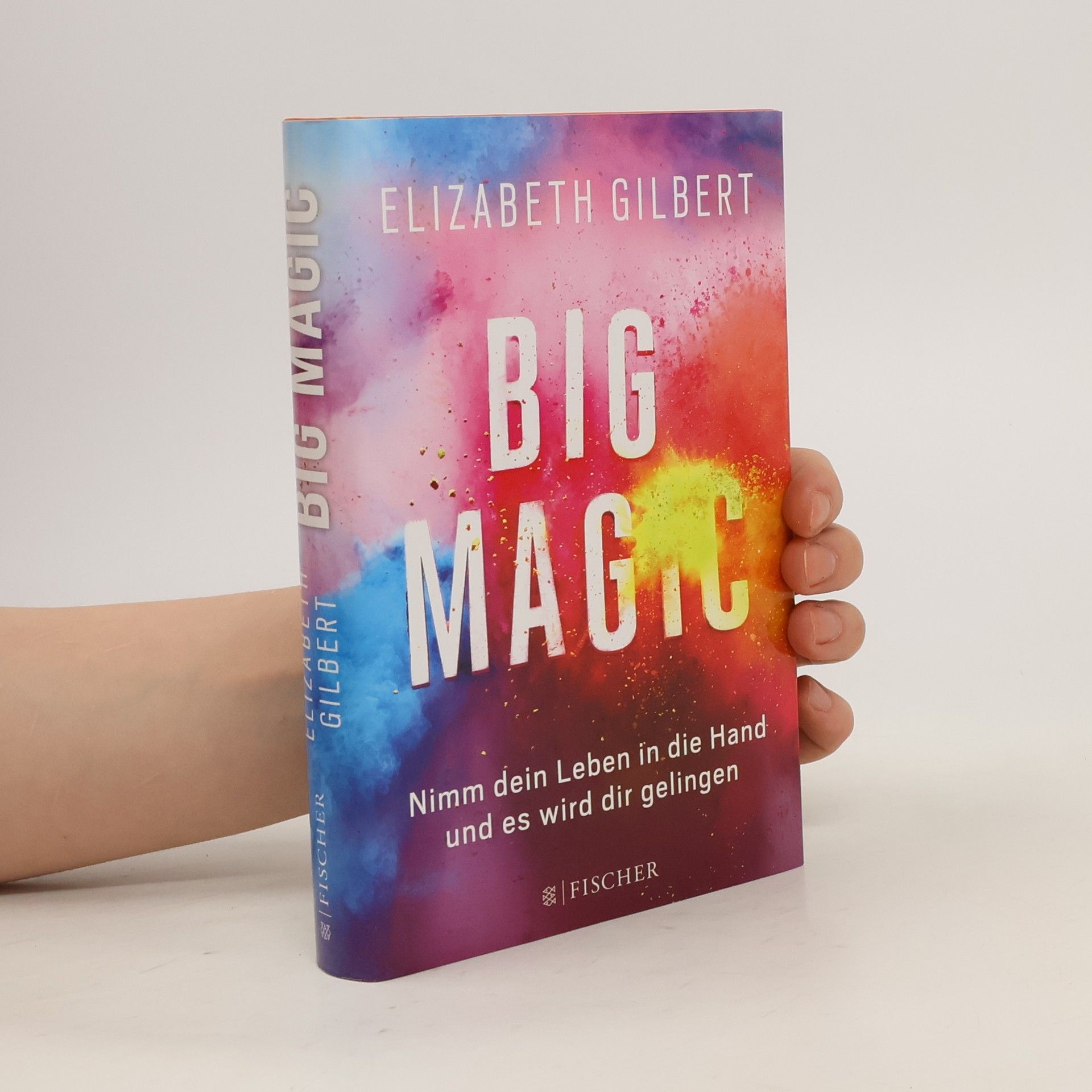 Elizabeth Gilbert Big magic : nimm dein Leben in die Hand, und es wird dir gelingen