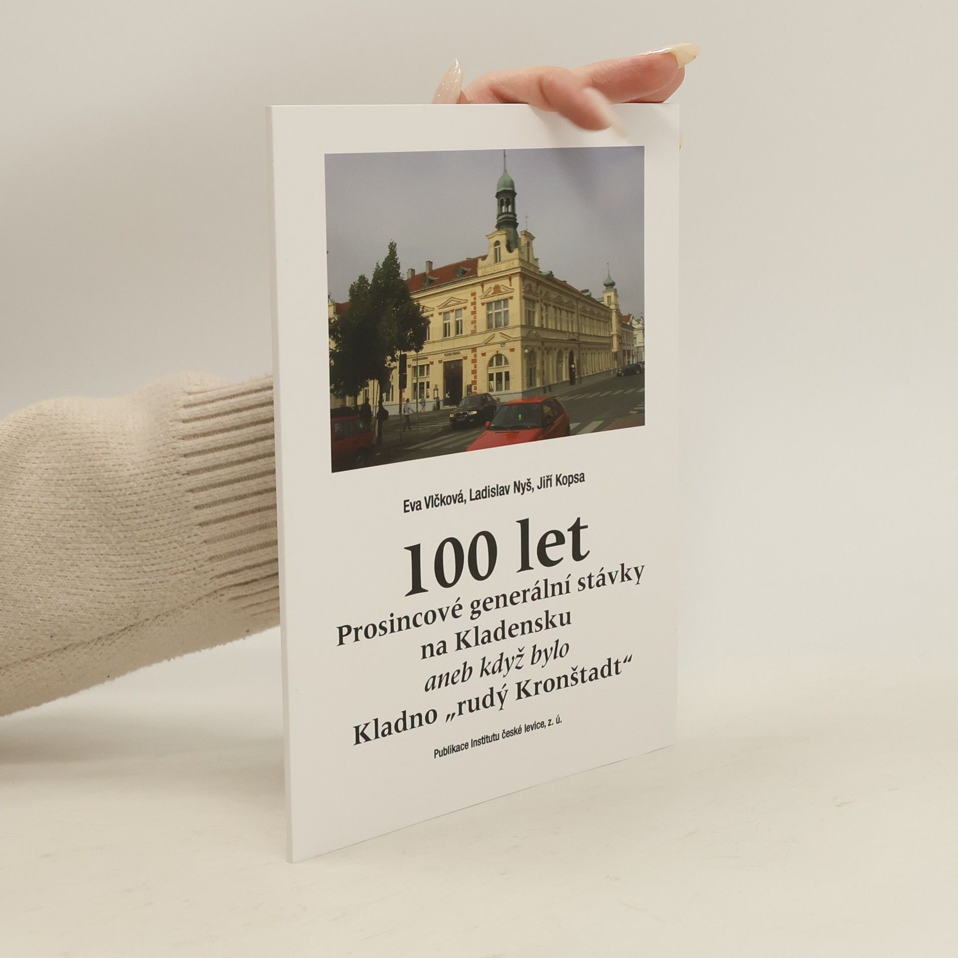 Eva Vlčková 100 let prosincové generální stávky na Kladensku, aneb, Když bylo Kladno „rudý Kronštadt“